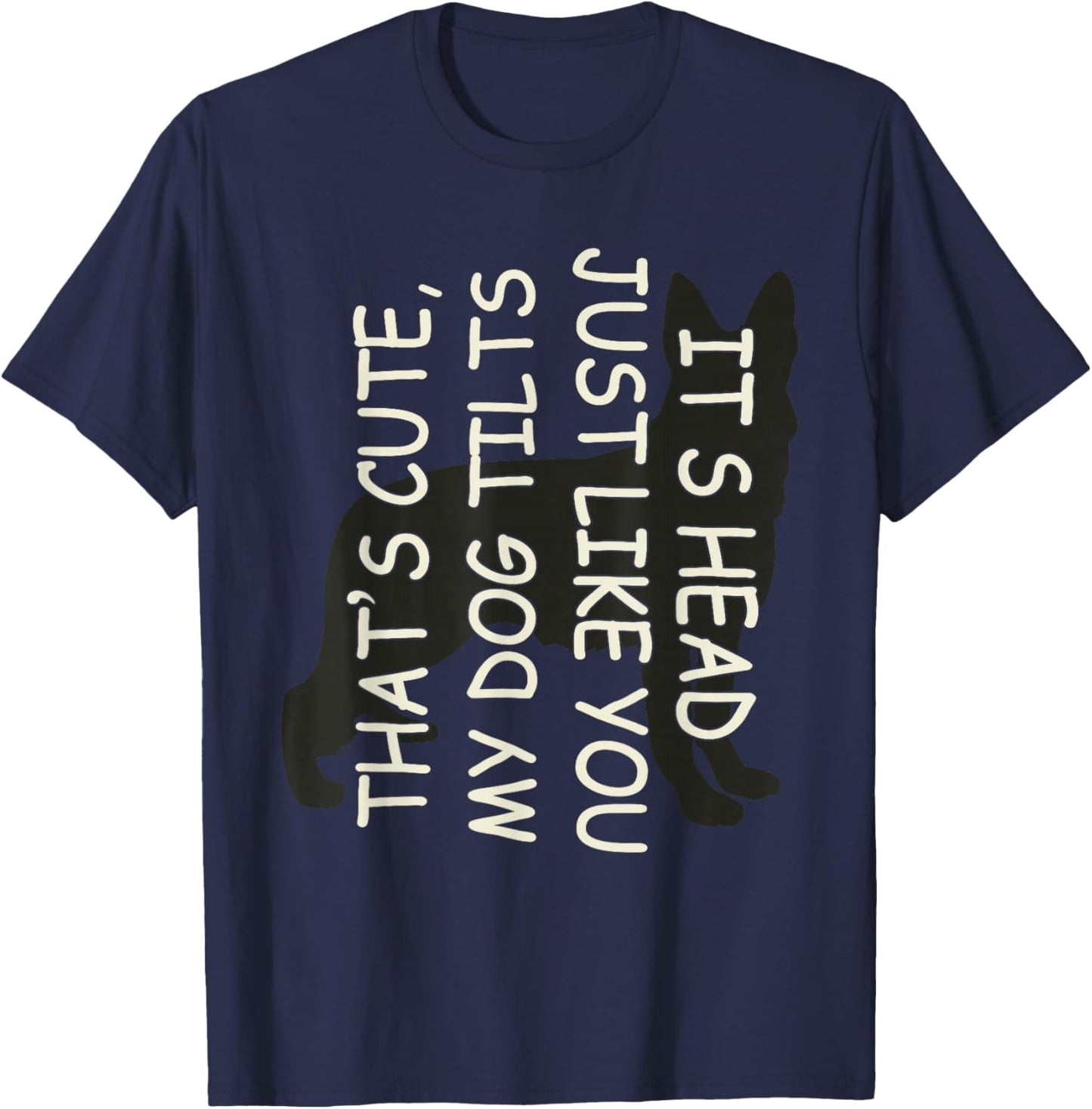 That's Cute My Dog Tilts Its Head Just Like You T-Shirt - T-Shirt | Navy