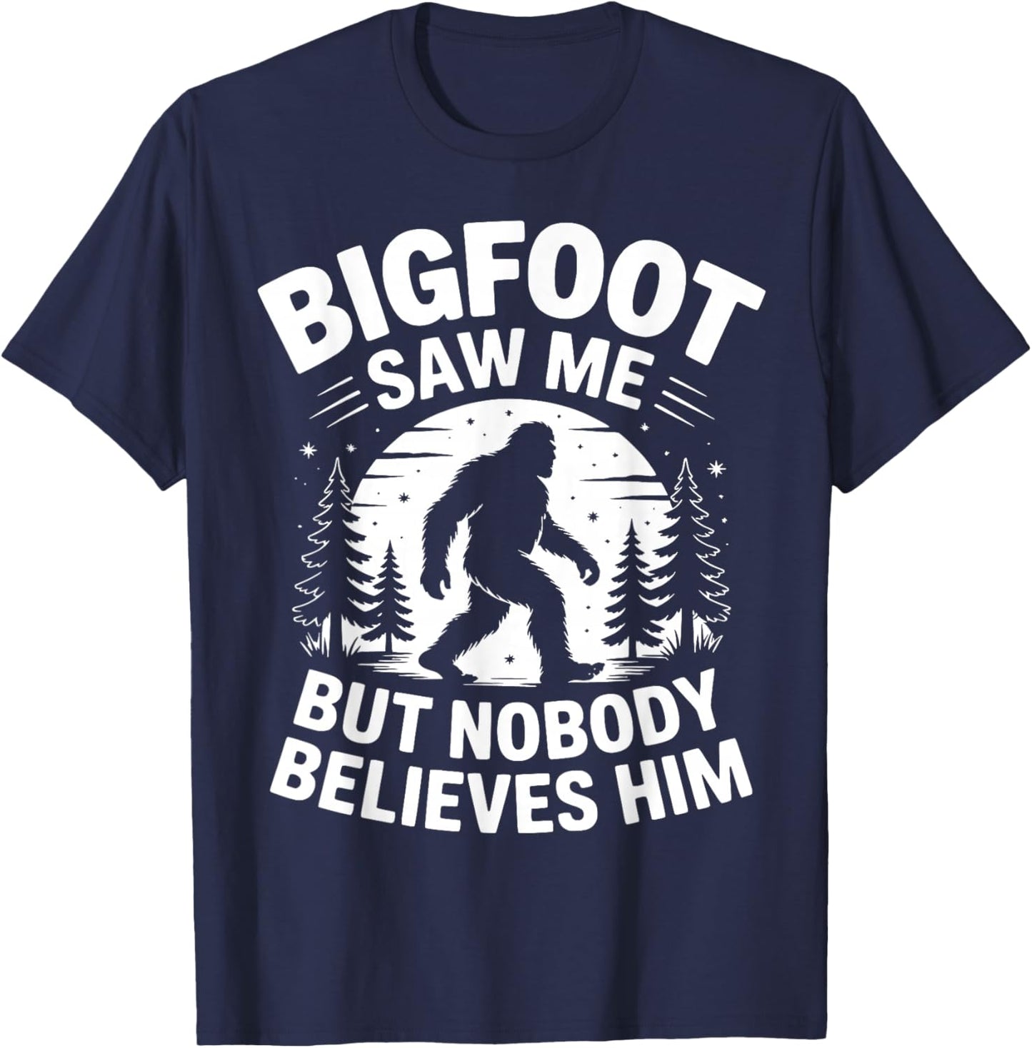 Bigfoot Saw Me But Nobody Believes Him Humor Funny Sasquatch T-Shirt - T-Shirt | Navy