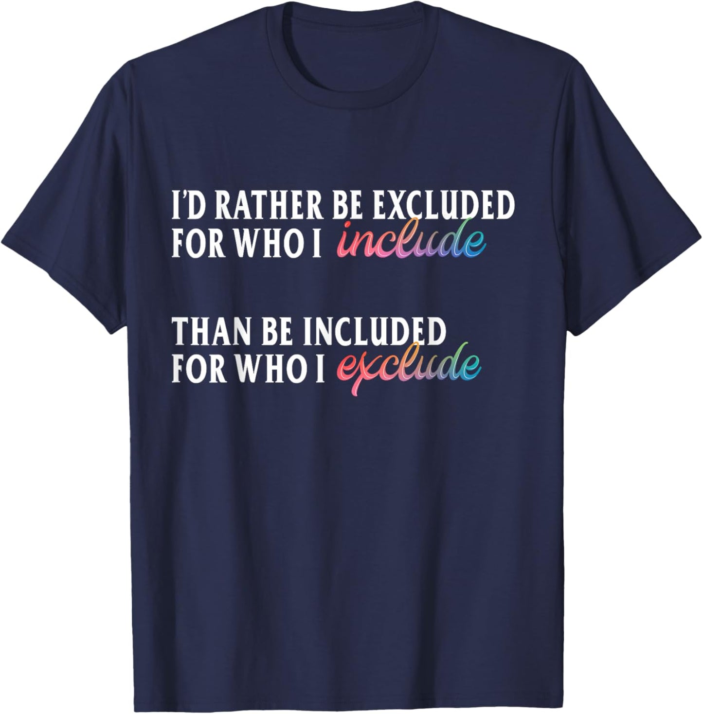 I'd Rather Be Excluded for Who I Include LGBTQ Positive T-Shirt - T-Shirt | Navy