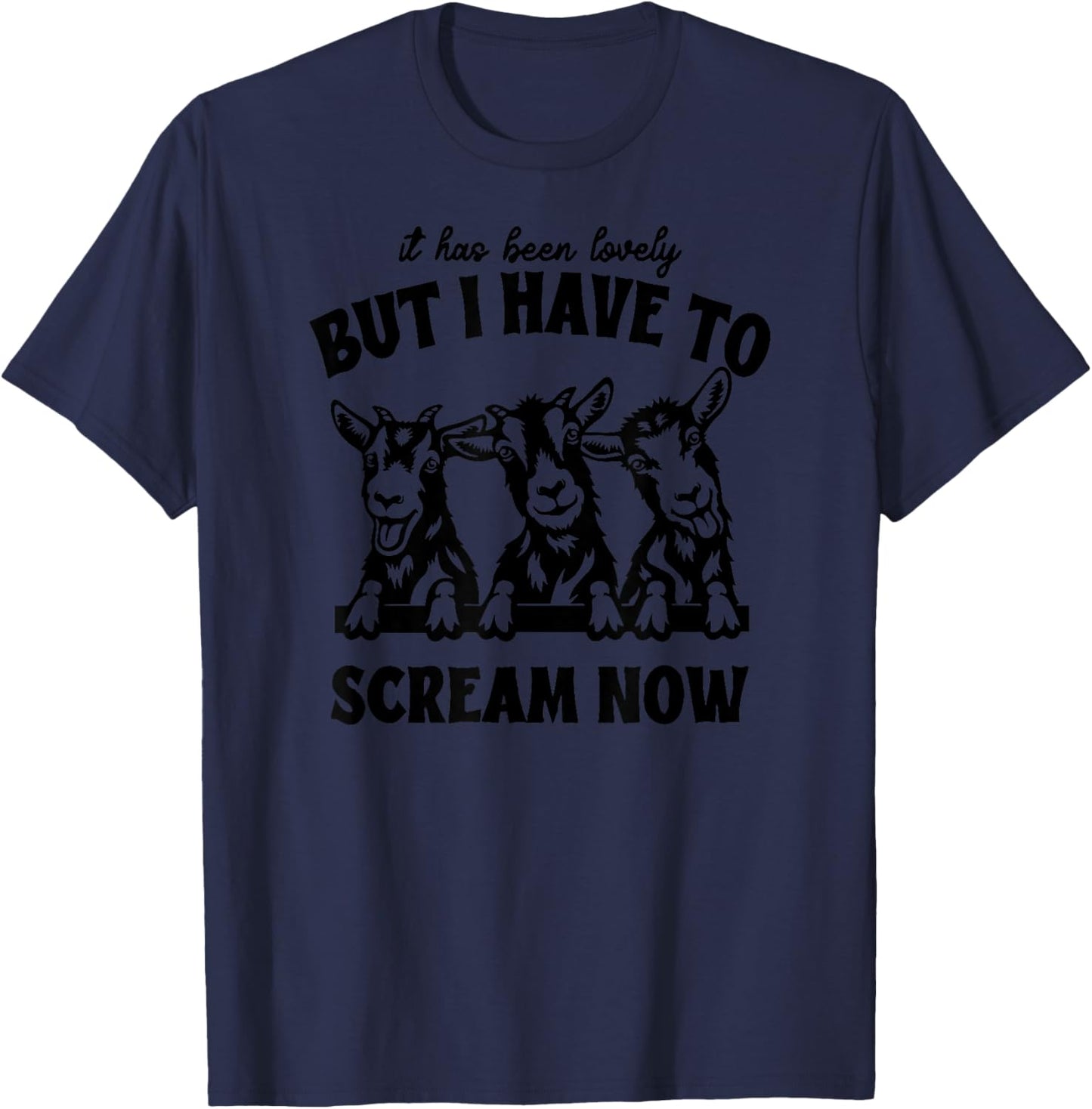 Funny Goat It Has Been Lovely But I Have to Scream Now T-Shirt - T-Shirt | Navy