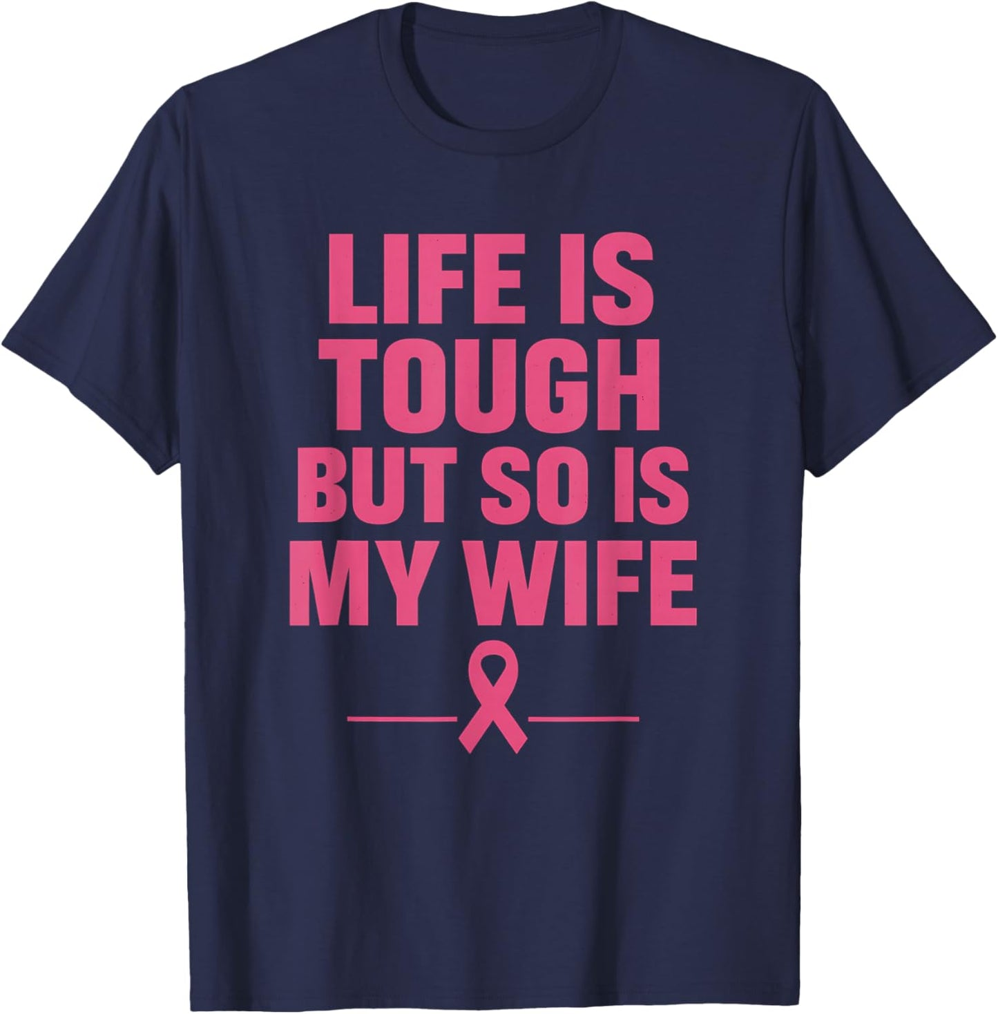 Life is Tough But So is My Wife Pink Ribbon Awareness Month T-Shirt - T-Shirt | Navy