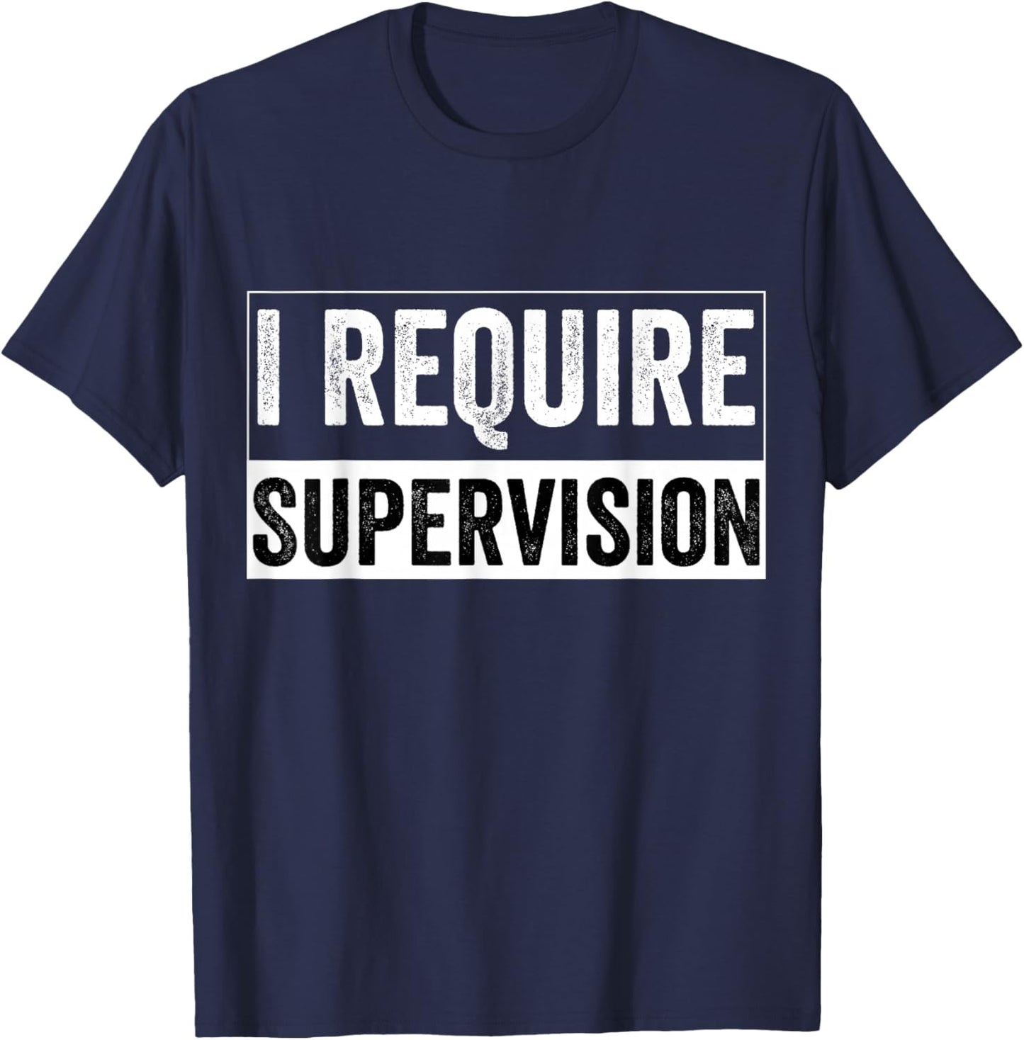 I Require Supervision T-Shirt - T-Shirt | Navy