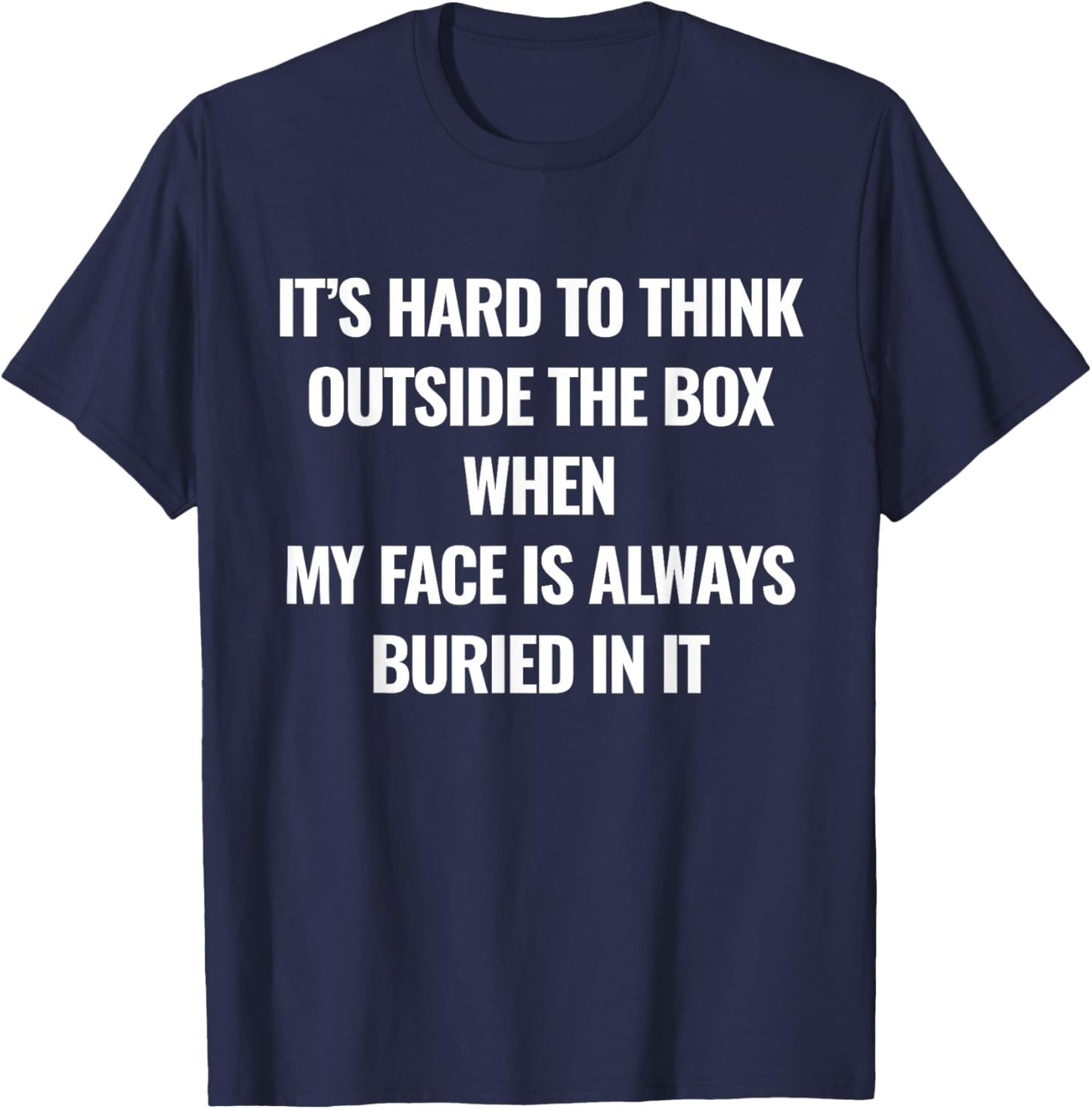 It’s Hard to Think Outside The Box When My Face is Always T-Shirt - T-Shirt | Navy