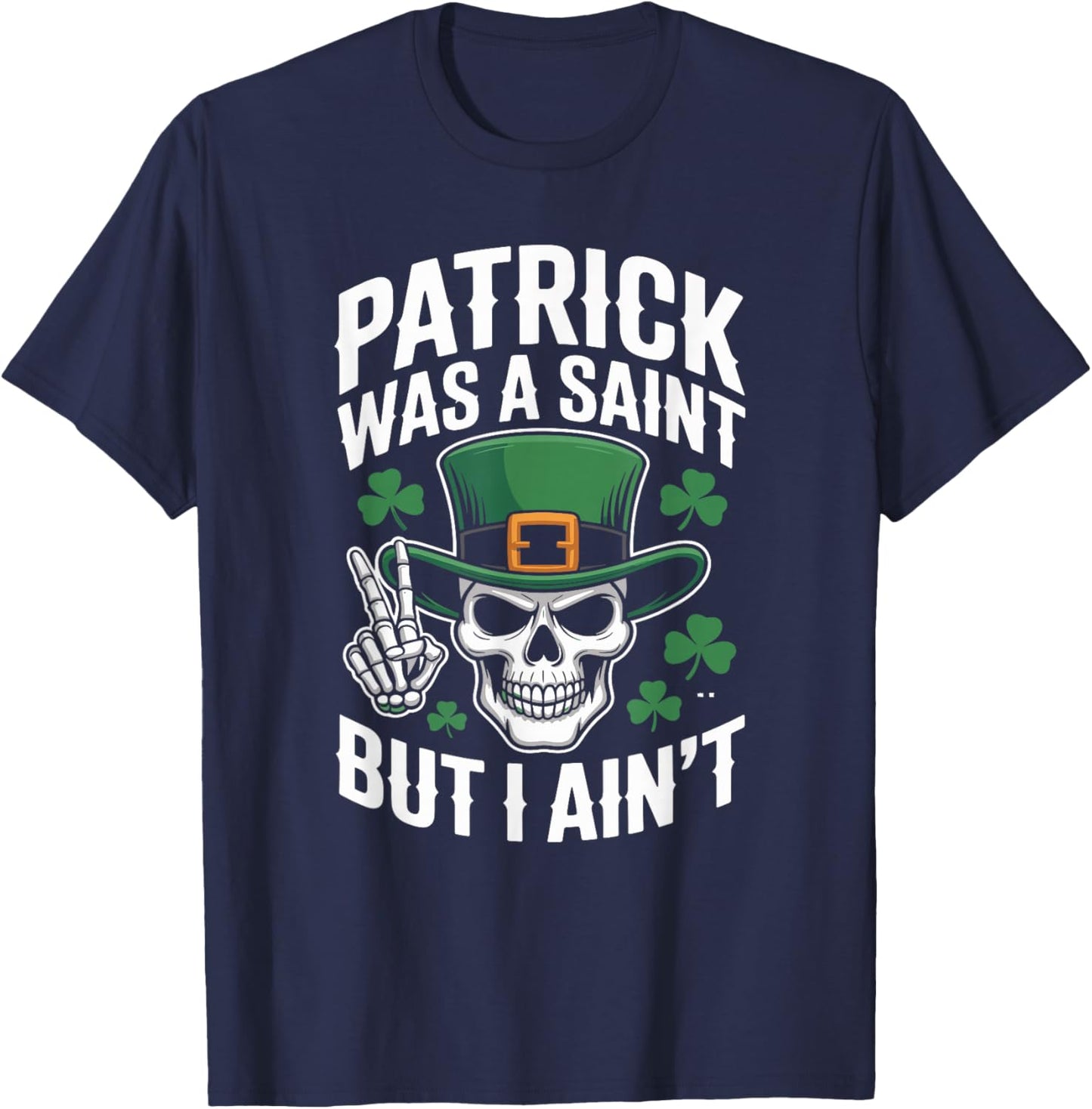 Patrick was Saint But I Aint Skull St Patricks Day T-Shirt - T-Shirt | Navy