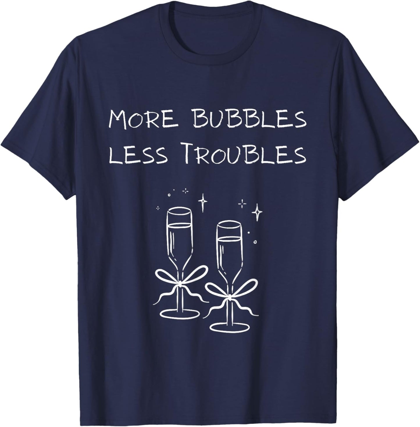 More Bubbles Less Troubles Problems Funny Champagne Love T-Shirt - T-Shirt | Navy