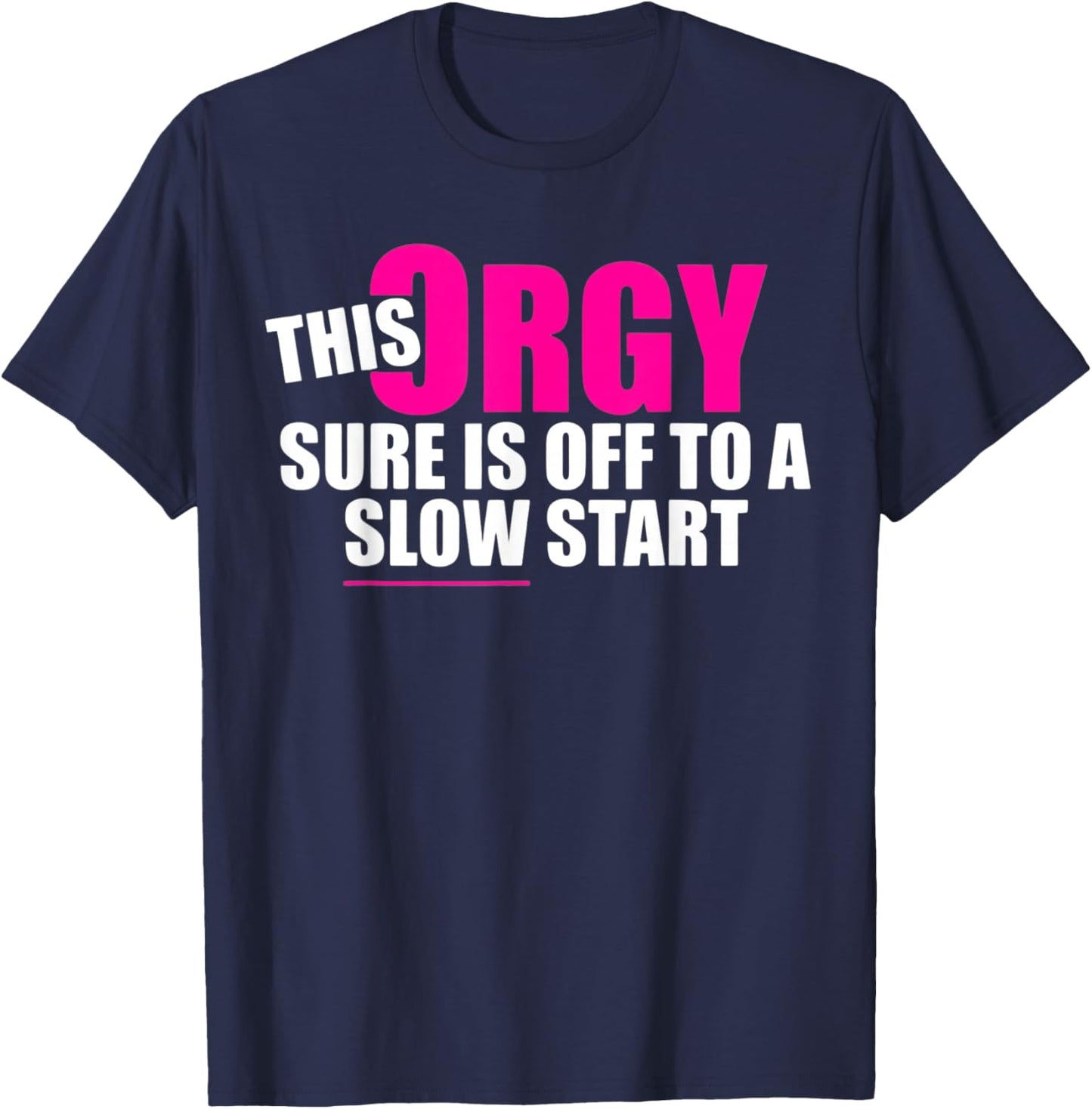 This Orgy Sure is Off to A Slow Start Quote T-Shirt - T-Shirt | Navy