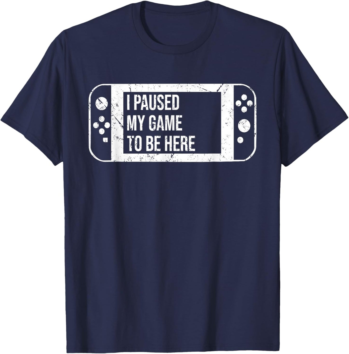 I Paused My Game to Be Here for Gamer Who Loves Video Game T-Shirt - T-Shirt | Navy
