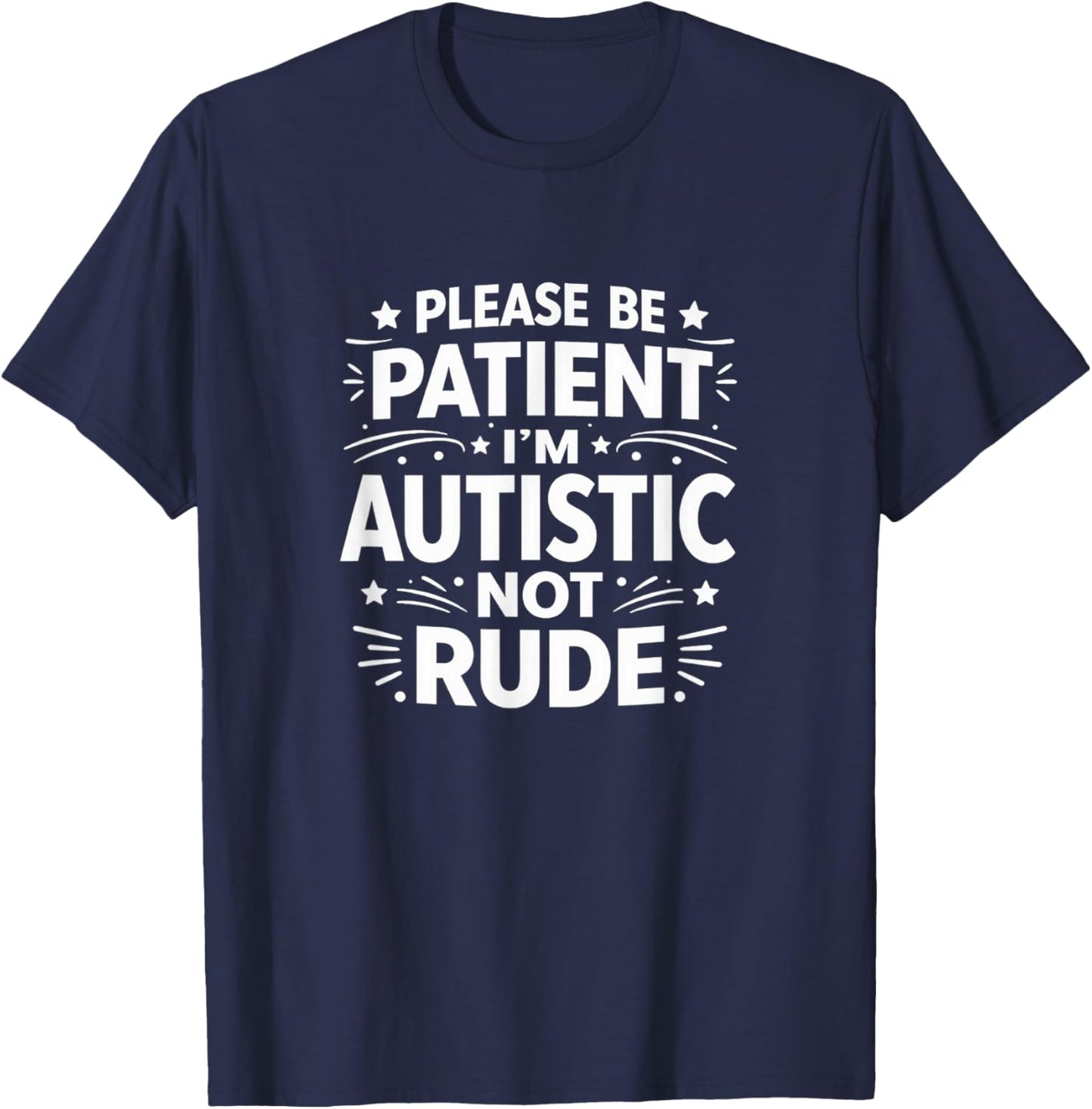 Please Be Patient - I'm Autistic - Not Rude T-Shirt - T-Shirt | Navy
