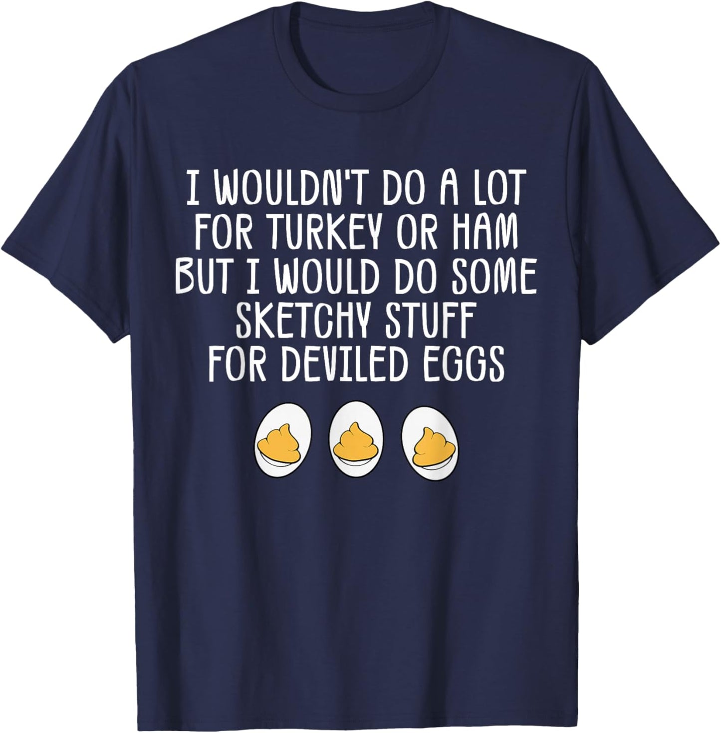 Funny I Wouldn't Do A Lot for Turkey Or Ham Deviled Eggs T-Shirt - T-Shirt | Navy