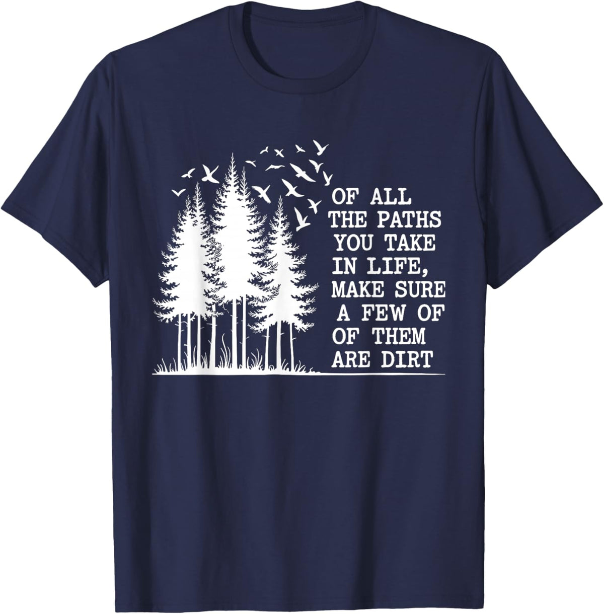 of All The Paths You Take Make Sure A Few are Dirt Quote T-Shirt - T-Shirt | Navy