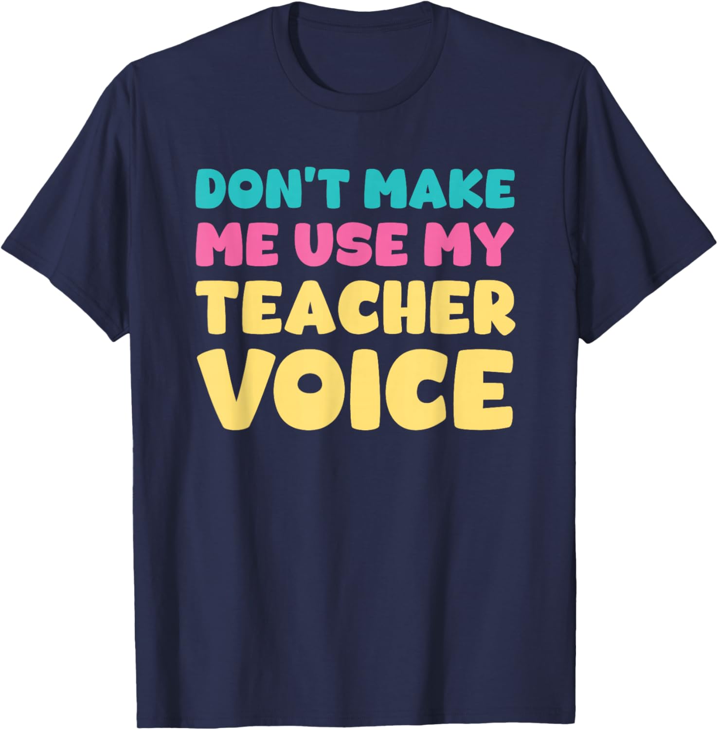 Don't Make Me Use My Teacher Voice Teaching Survival T-Shirt - T-Shirt | Navy