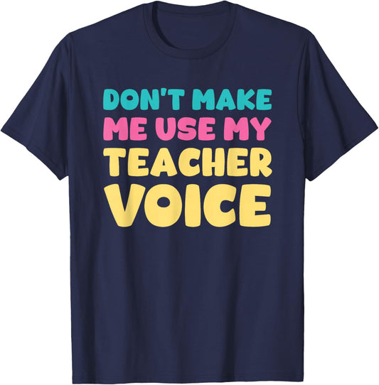 Don't Make Me Use My Teacher Voice Teaching Survival T-Shirt - T-Shirt | Navy