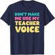 Don't Make Me Use My Teacher Voice Teaching Survival T-Shirt - T-Shirt | Navy