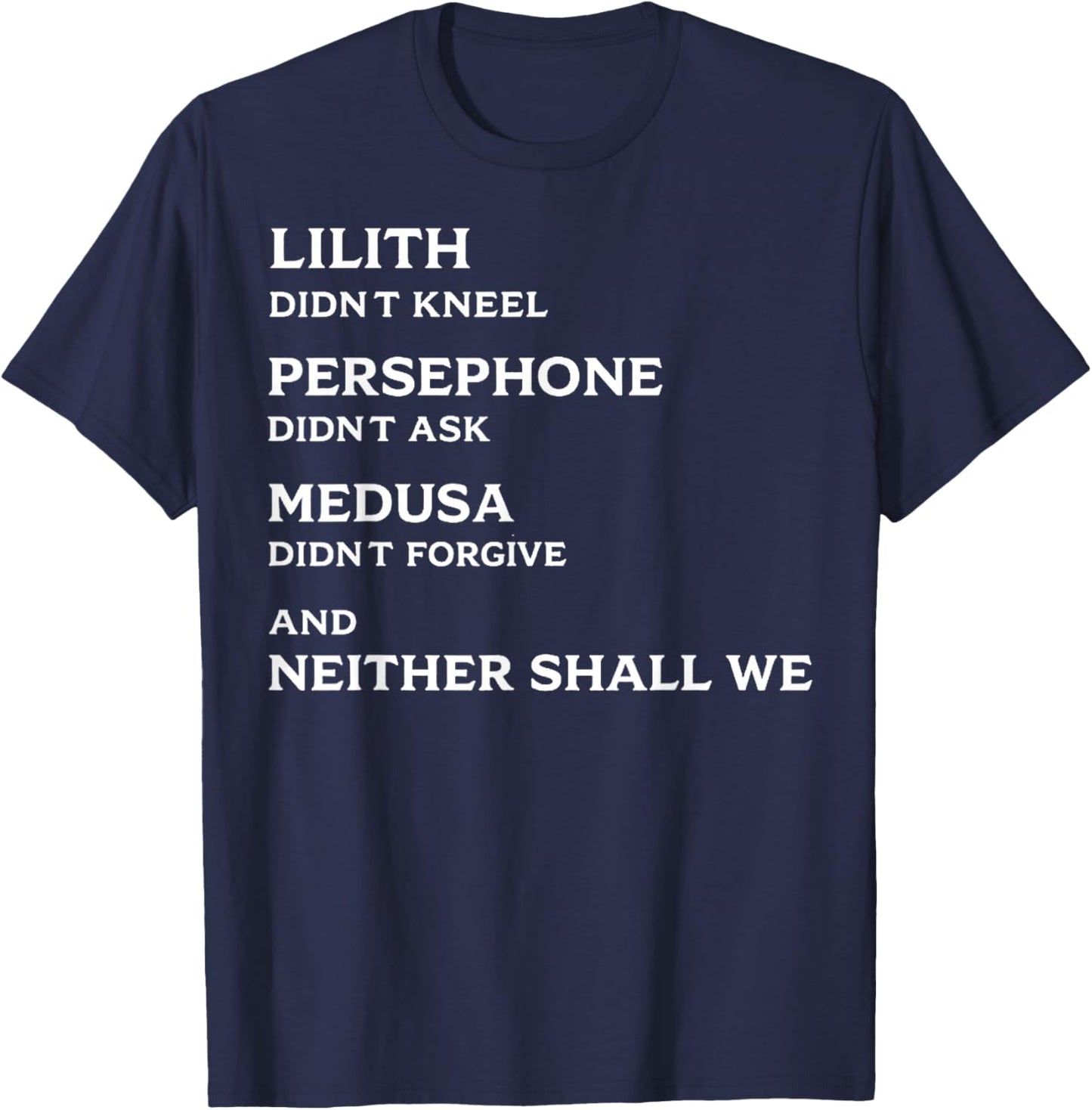 Lilith Didn't Kneel Persephone Didn't Ask Medusa Didn't T-Shirt - T-Shirt | Navy