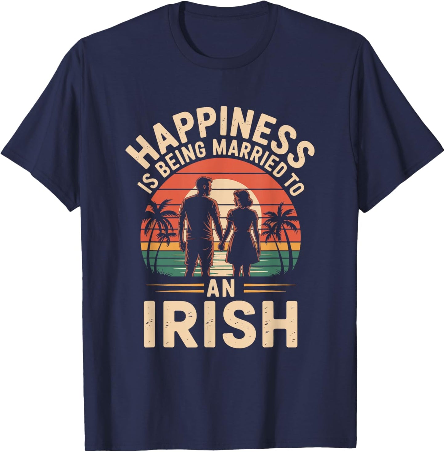 Happiness is Being Married to an Irish, Ireland Husband T-Shirt - T-Shirt | Navy