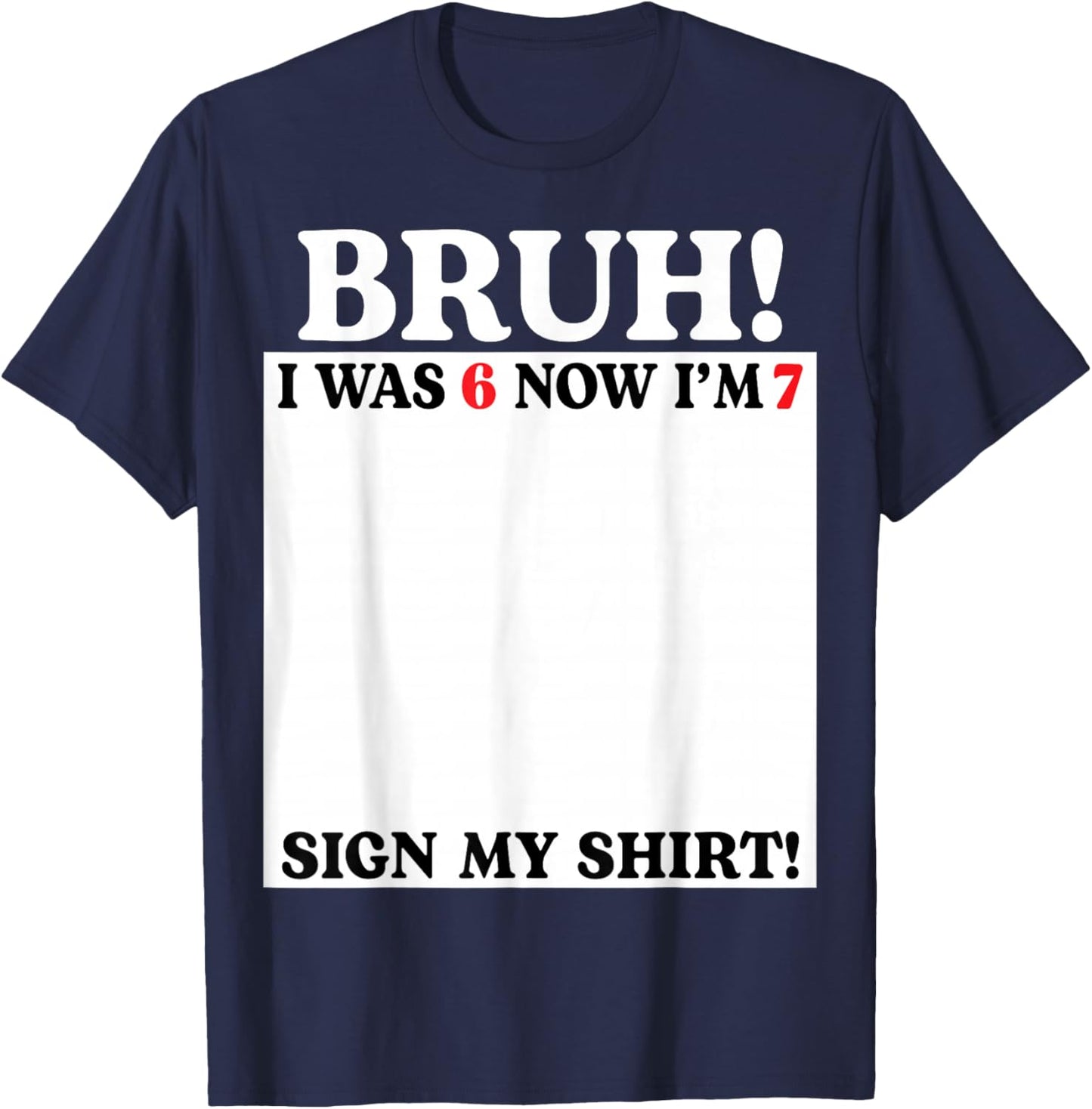 Bruh I was 6 Now I'm 7 Birthday Sign My Shirt 7 Years Old T-Shirt - T-Shirt | Navy