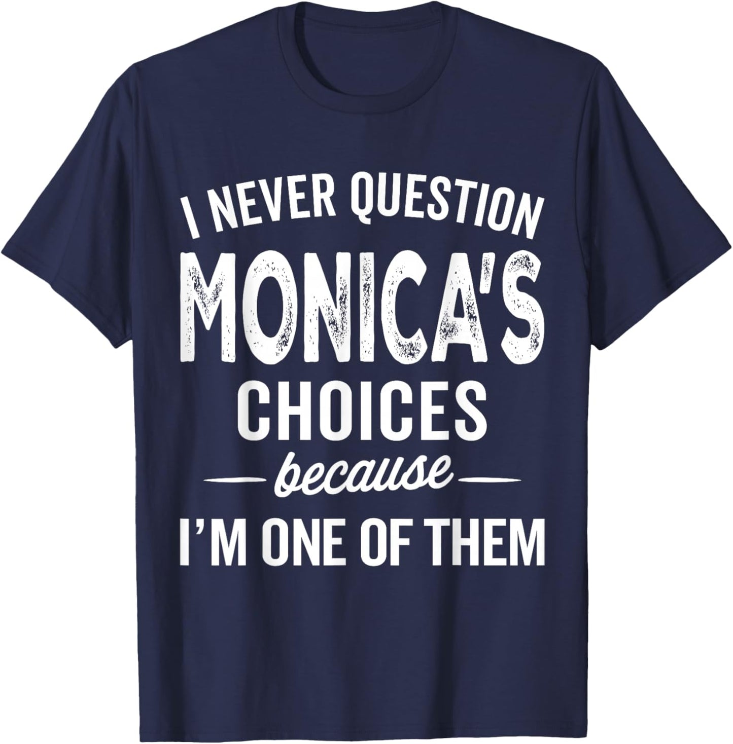 I Never Question Monica’s Choices - Monica Personalized Name T-Shirt - T-Shirt | Navy