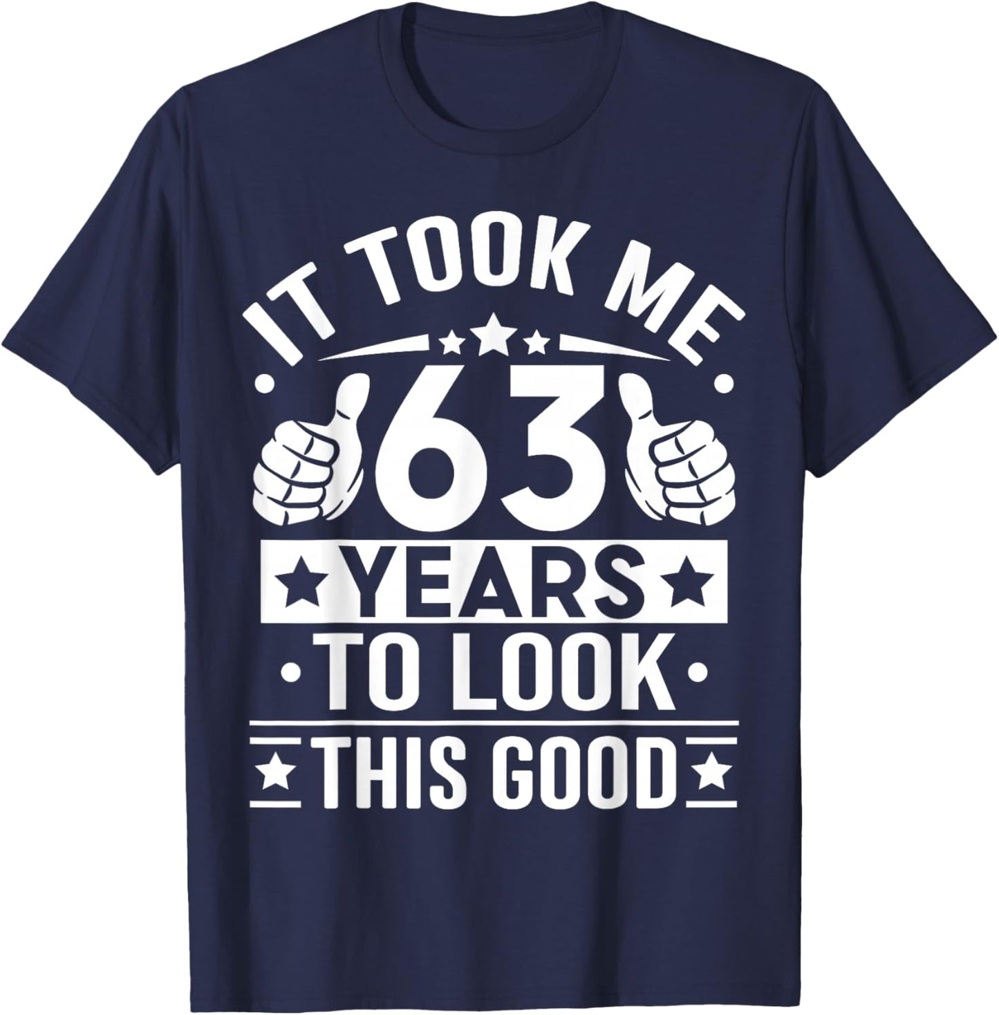 It Took Me 63 Years to Look This Good Happy 63rd Birthday T-Shirt - T-Shirt | Navy