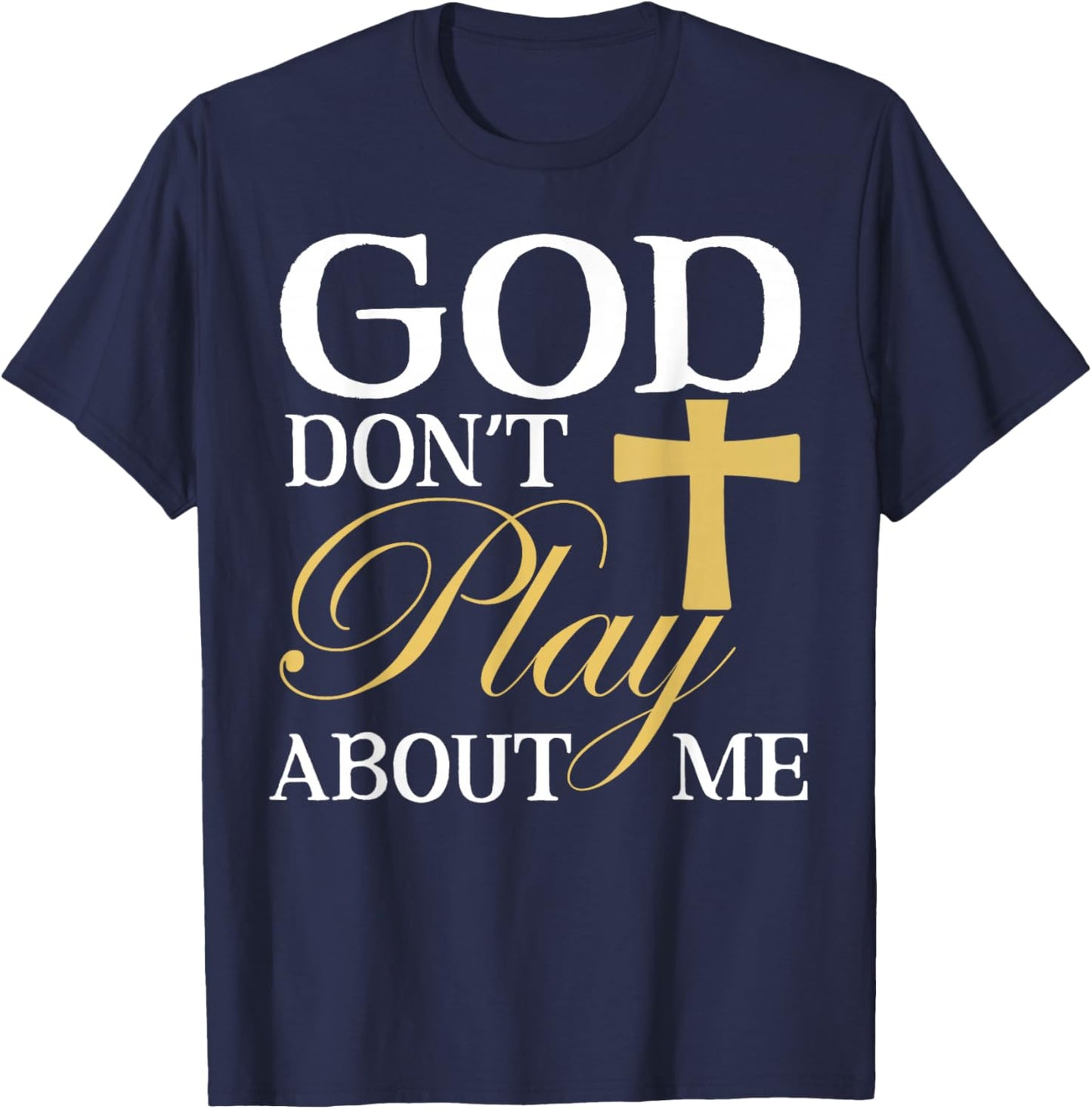 God Dont Play About Me Inspirational Faith T-Shirt - T-Shirt | Navy