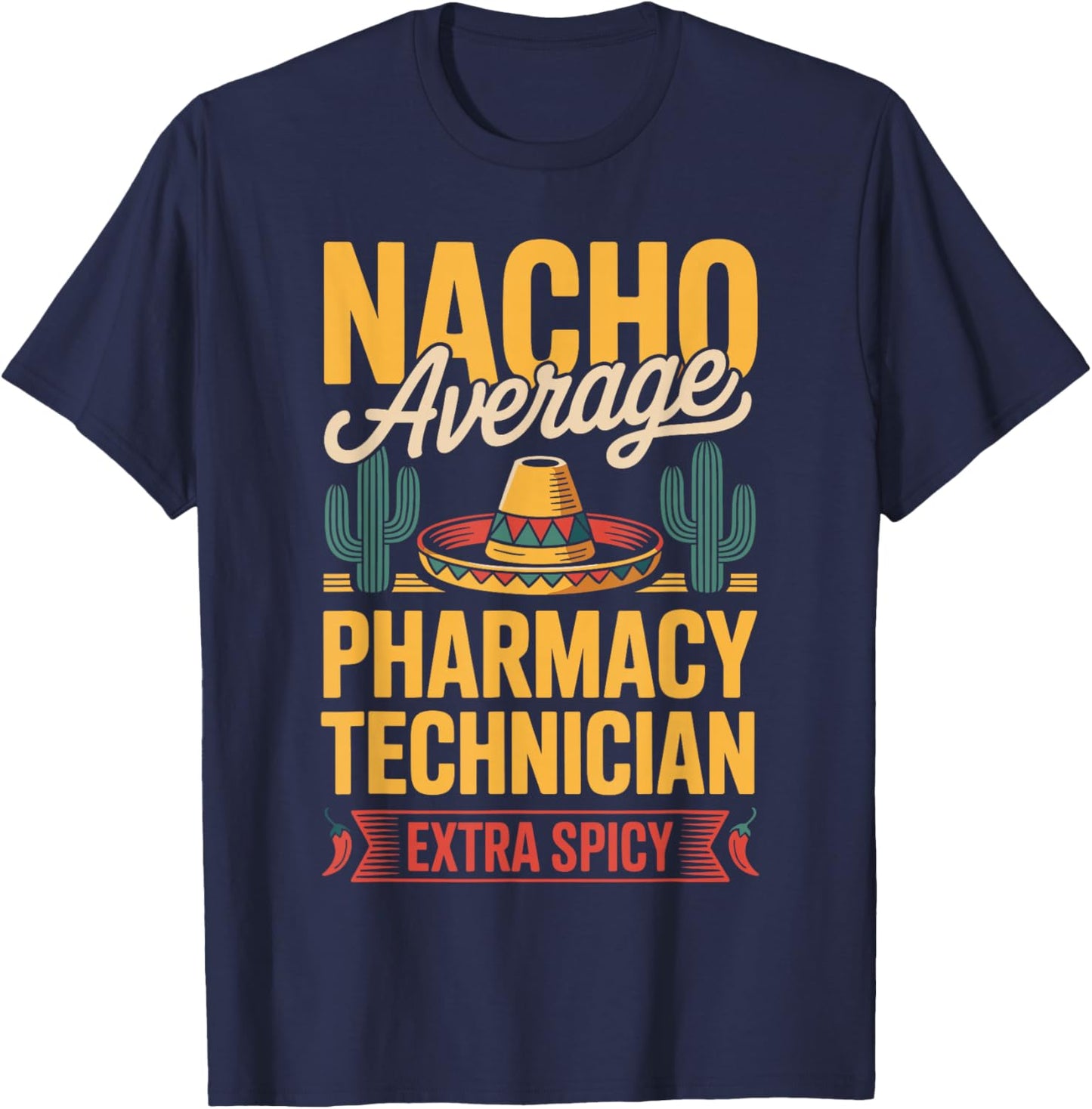 Nacho Average Pharmacy Technician Extra Spicy T-Shirt - T-Shirt | Navy