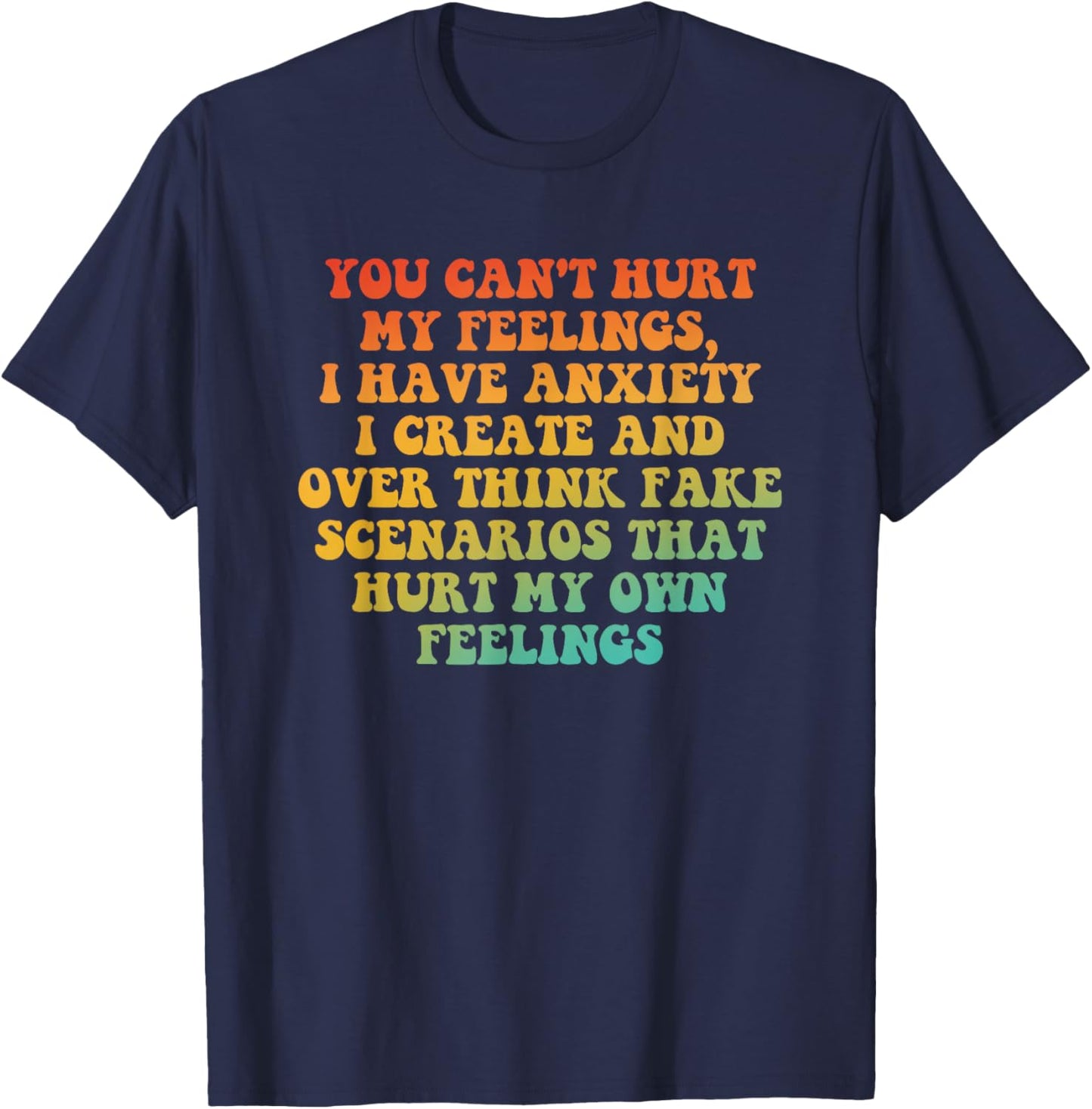 You Can't Hurt My Feelings, I Have Anxiety I Create T-Shirt - T-Shirt | Navy