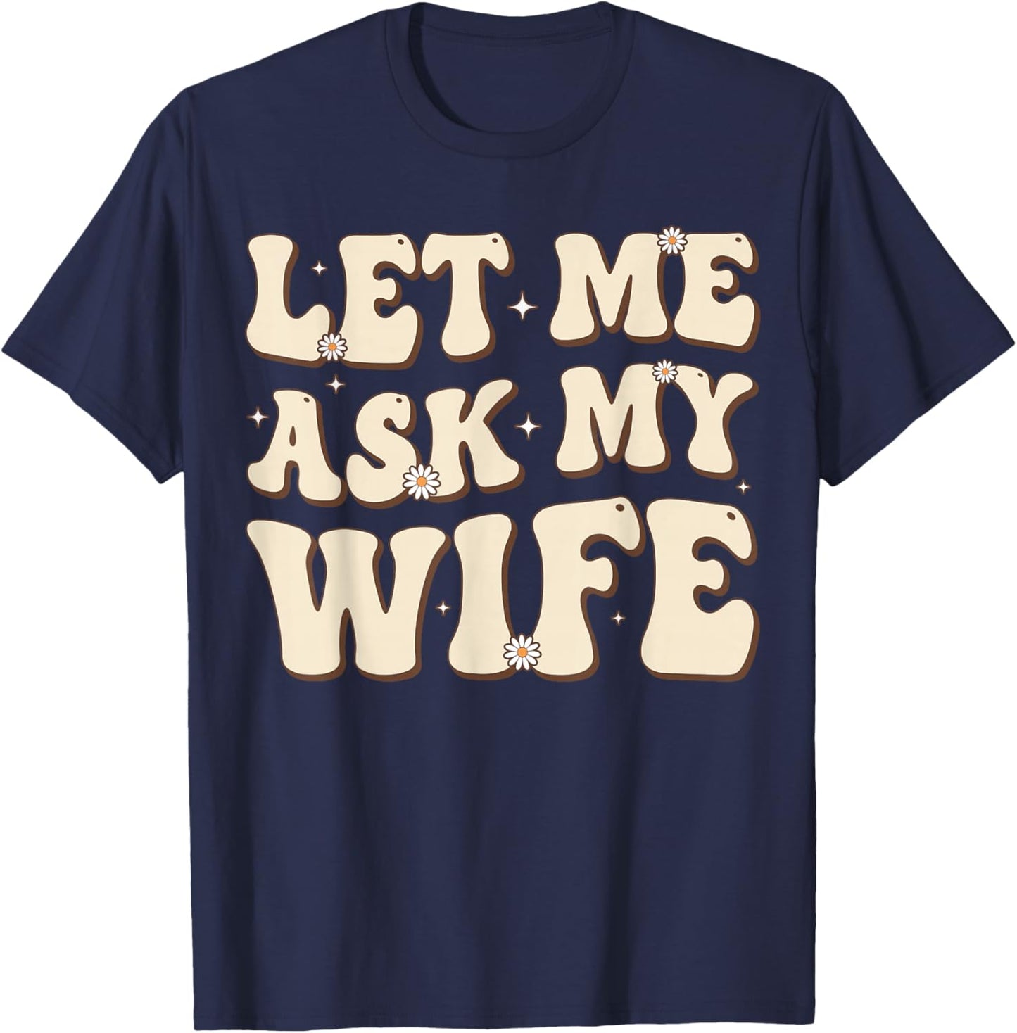 Let Me Ask My Wife Retro Groovy Funny Saying Husband Dad T-Shirt - T-Shirt | Navy