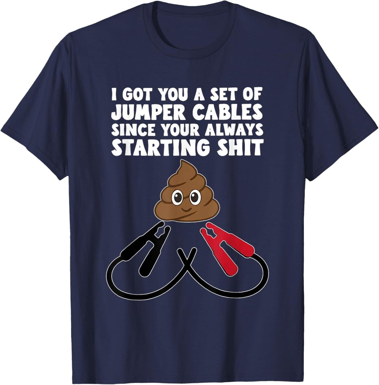I Got A Set of Jumper Cables Since Your Always Starting Shit T-Shirt - T-Shirt | Navy