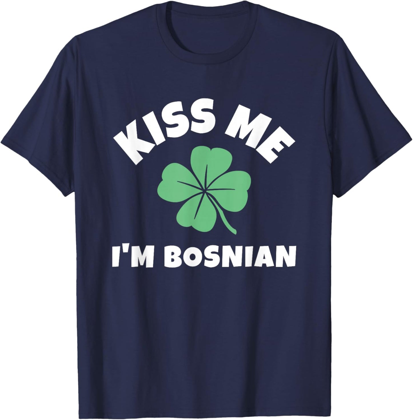 Kiss Me I'm Bosnian St. Patrick's Day Funny Irish Bosnia T-Shirt - T-Shirt | Navy
