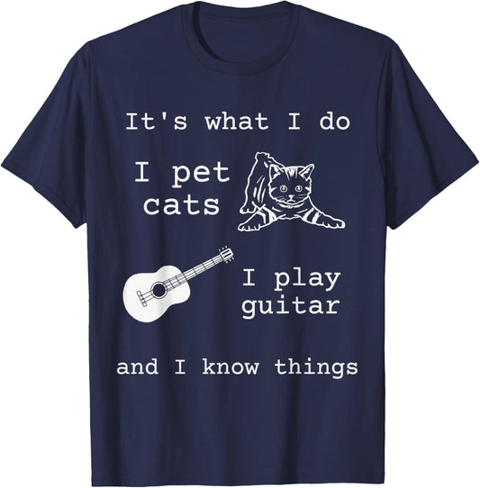 It's What I Do I Pet Cats I Play Guitar and I Know Things T-Shirt - T-Shirt | Navy