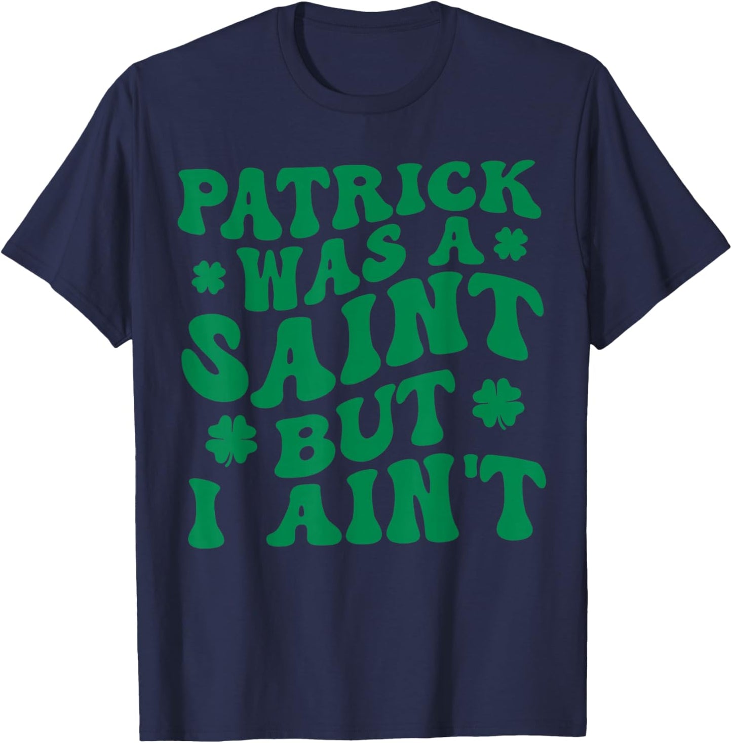 Groovy Patrick was A Saint But I Ain’t Lucky Shamrock T-Shirt - T-Shirt | Navy