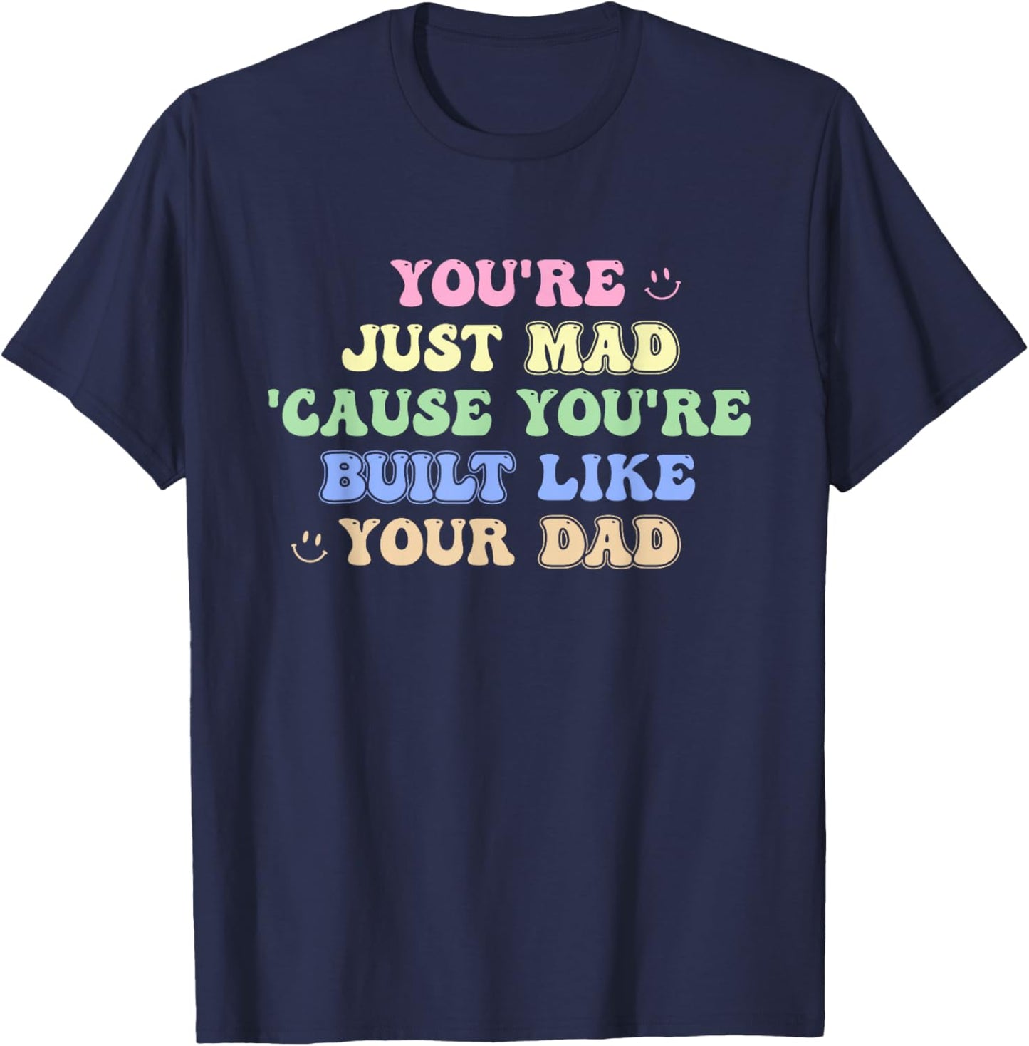 You're Just Mad 'Cause You're Built Like Your Dad Quote T-Shirt - T-Shirt | Navy
