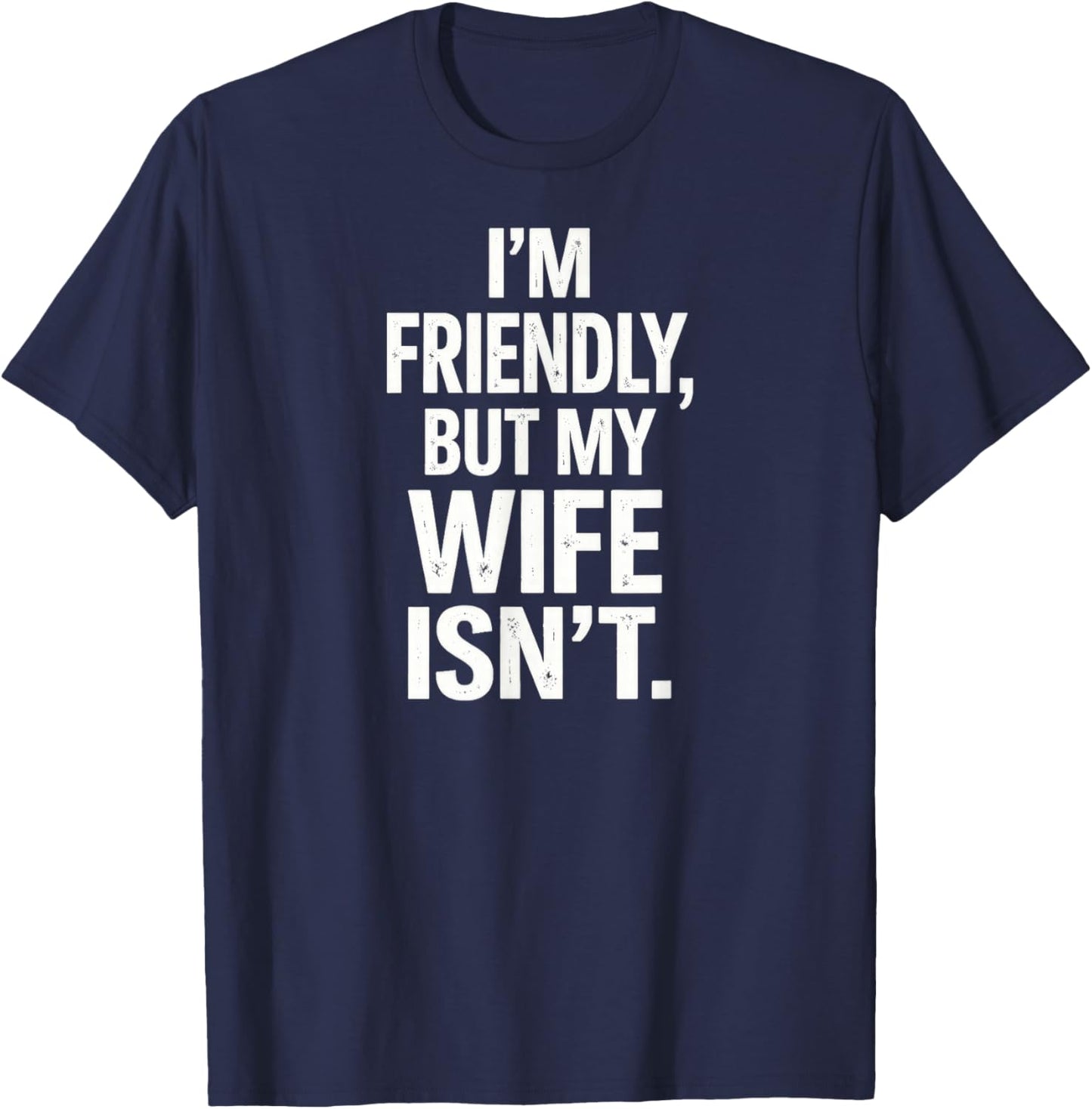 I'm Friendly But My Wife Isn't T-Shirt - T-Shirt | Navy