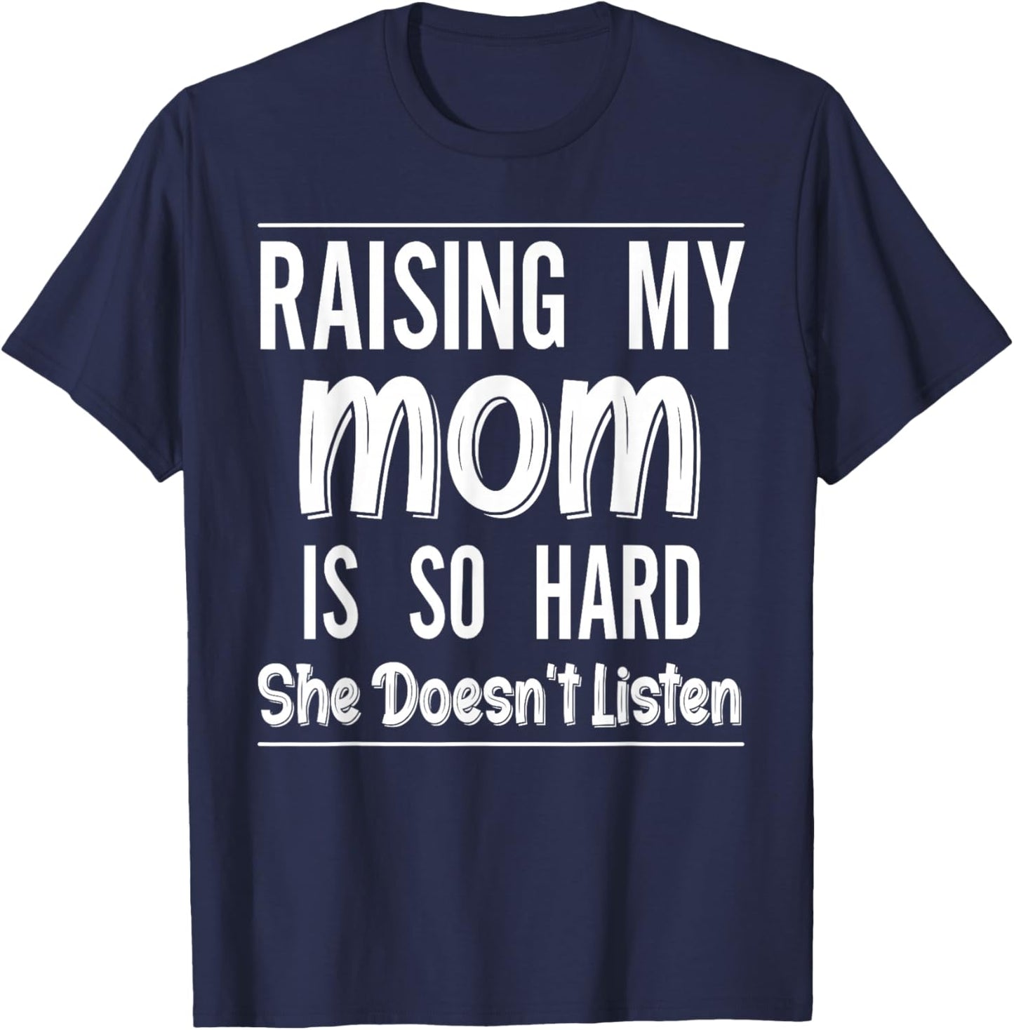 Raising My Mom is So Hard She Doesn't Listen Funny Saying T-Shirt - T-Shirt | Navy
