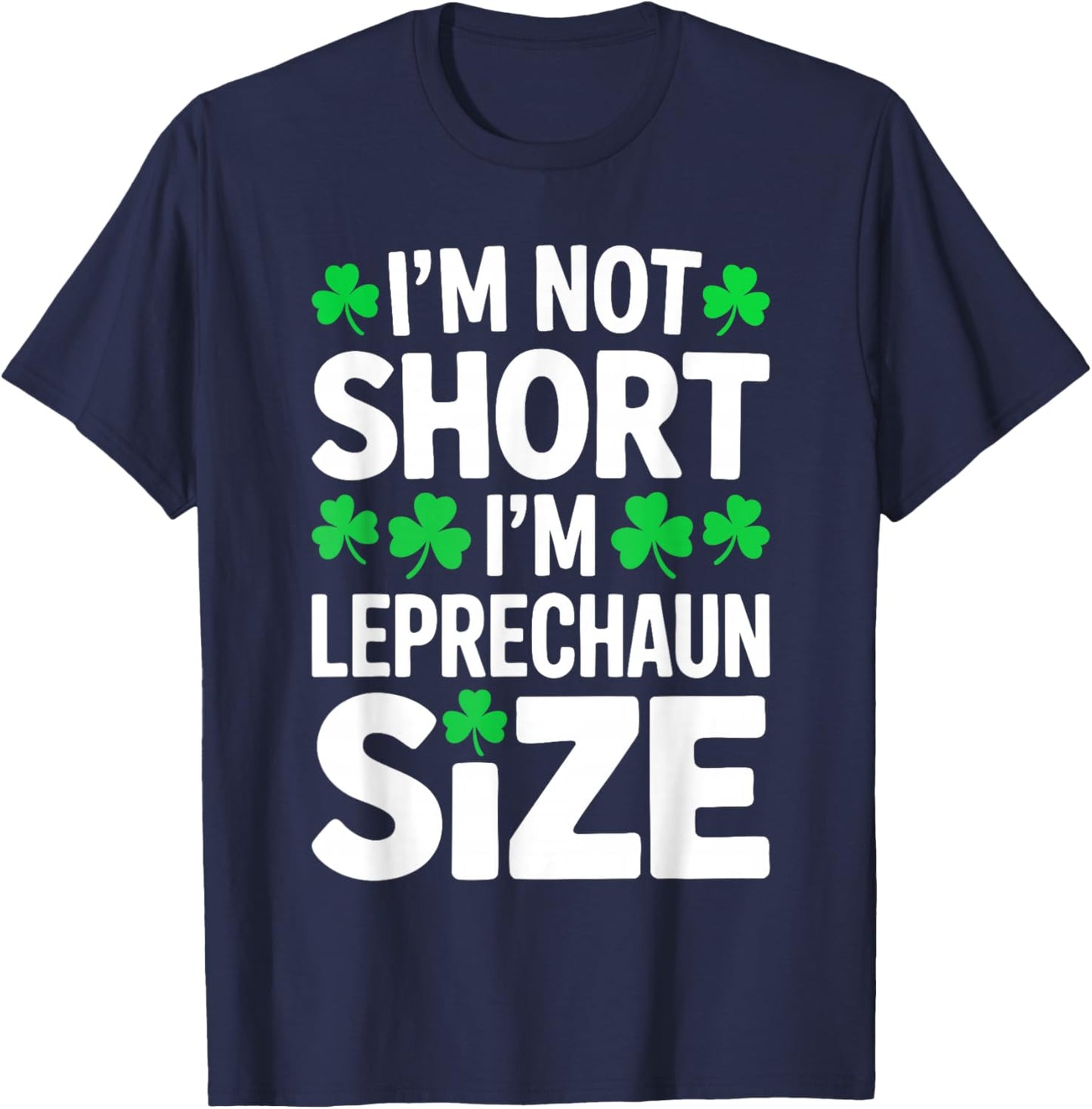 I'm Not Short I'm Leprechaun Size Shirt St Patricks Day T-Shirt - T-Shirt | Navy