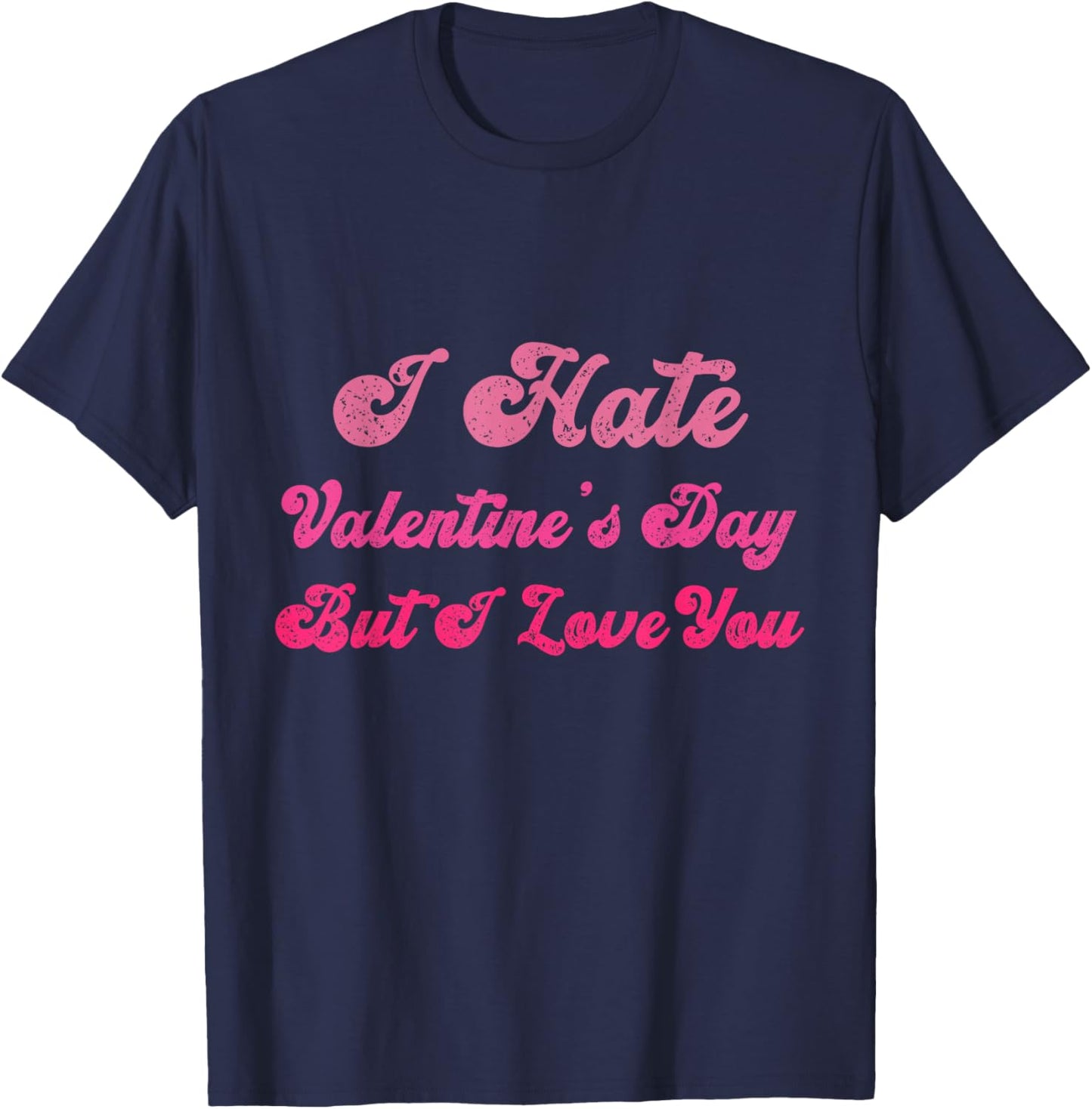 I Hate Valentine’s Day But I Love You Funny Anti Valentine T-Shirt - T-Shirt | Navy