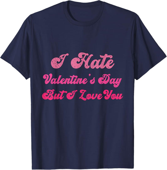 I Hate Valentine’s Day But I Love You Funny Anti Valentine T-Shirt - T-Shirt | Navy