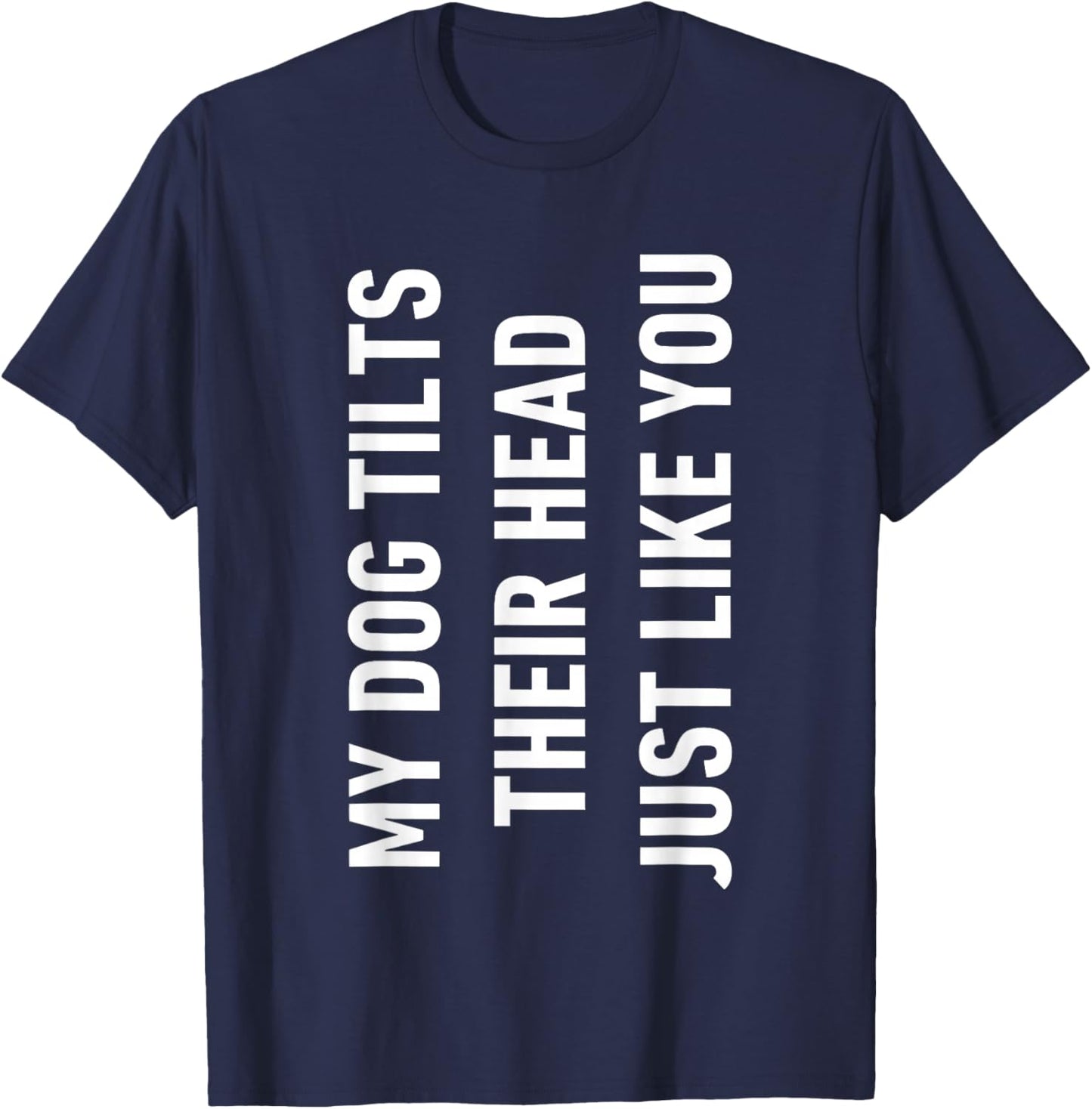 My Dog tilts Their Head just Like You T-Shirt - T-Shirt | Navy