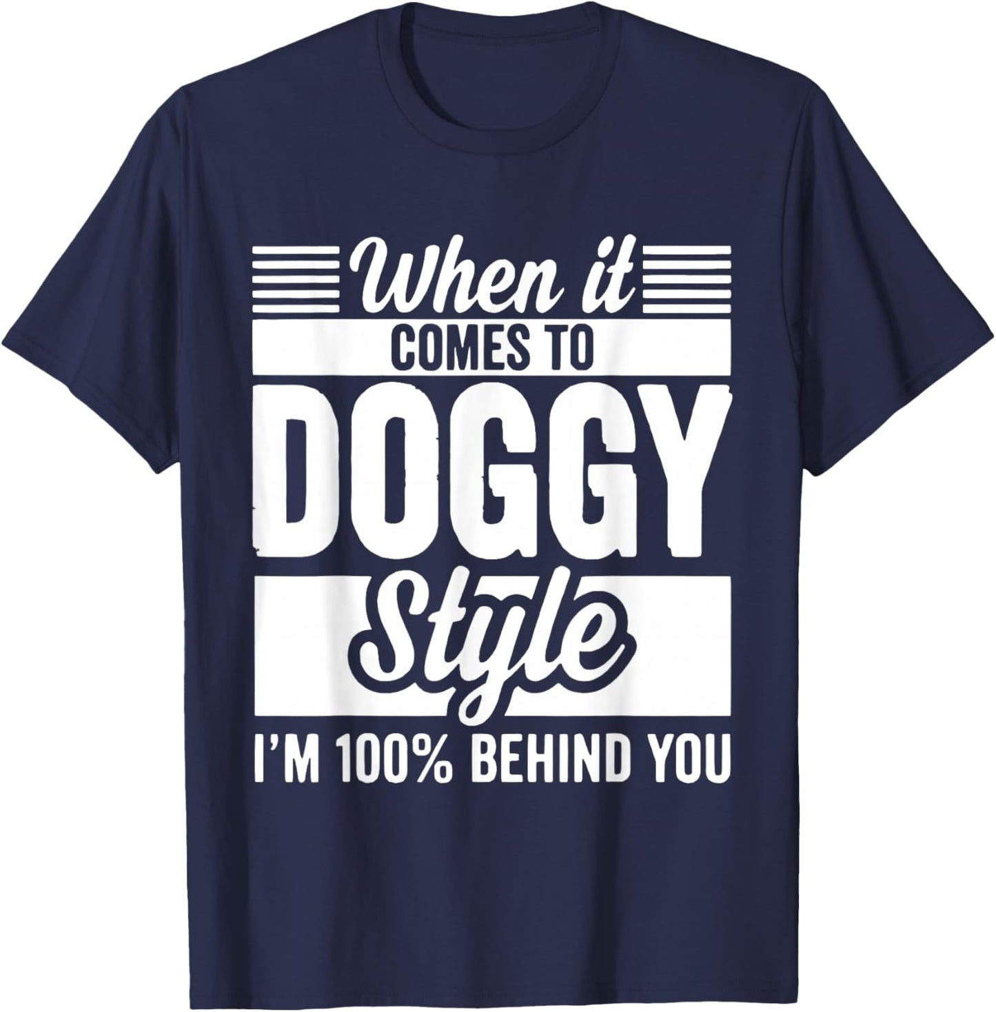 When It Comes to Doggy Style I'm 100 Behind You T-Shirt - T-Shirt | Navy