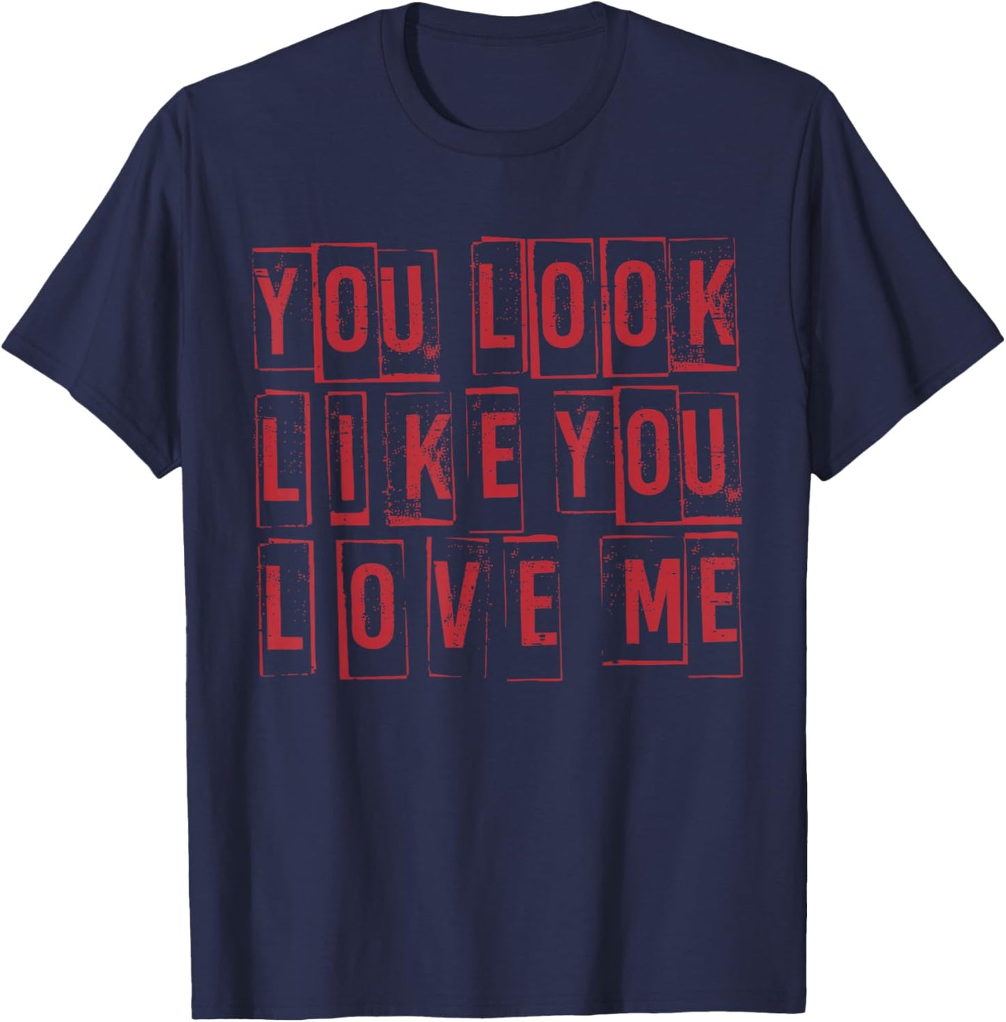 Retro You Look Like You Love Me Funny Girly Valentine Cute T-Shirt - T-Shirt | Navy