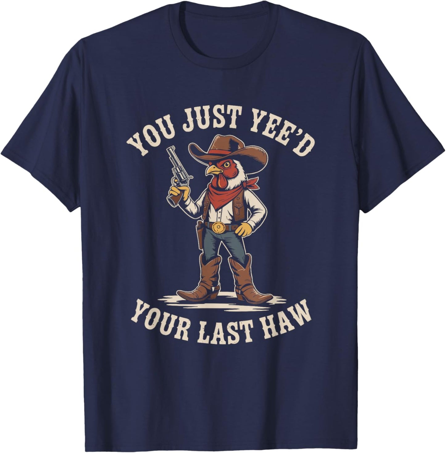 You Just Need Your Last Haw Cowboy Chicken Country Western T-Shirt - T-Shirt | Navy