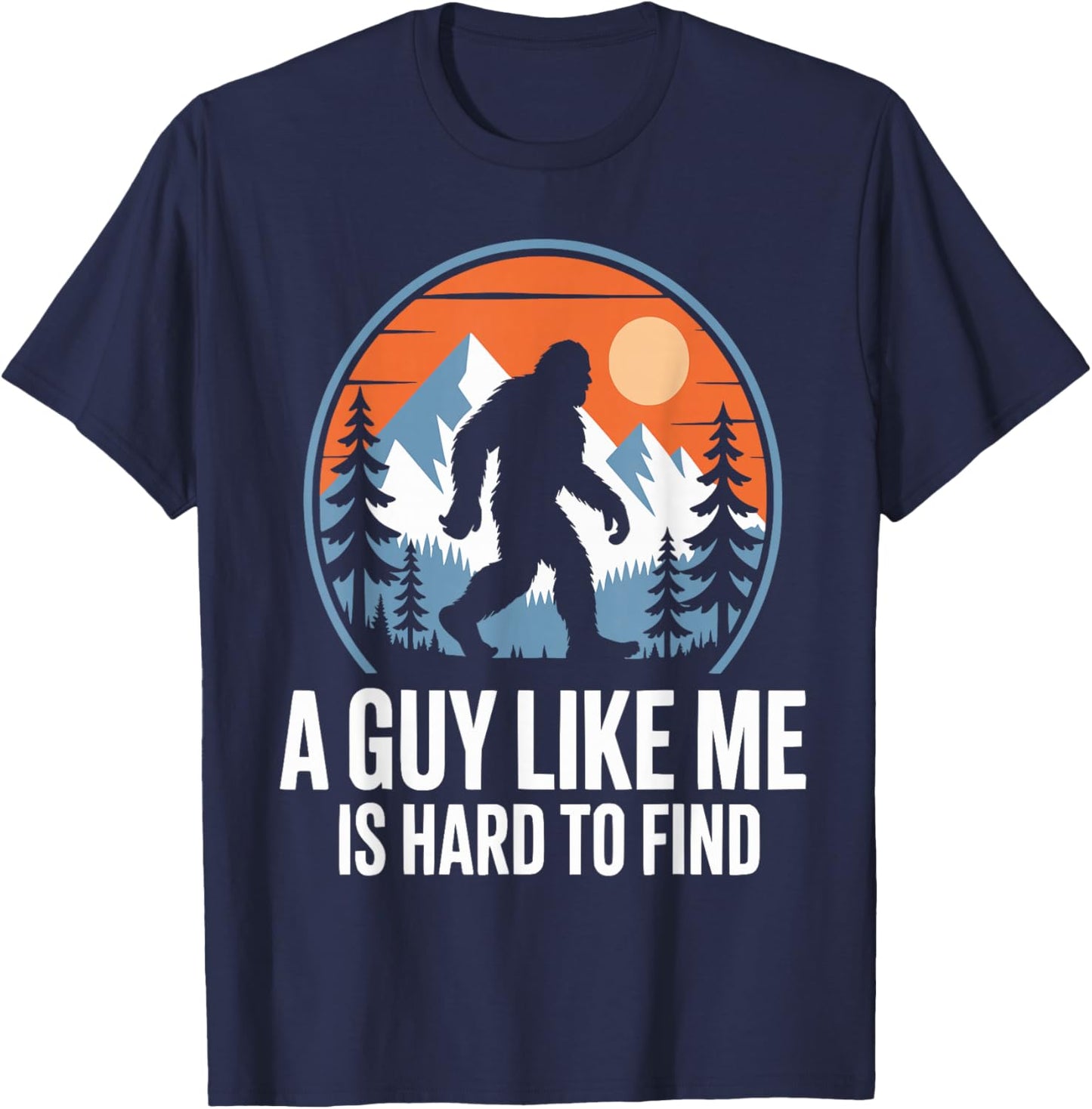 A Guy Like Me is Hard to Find Funny Bigfoot T-Shirt - T-Shirt | Navy