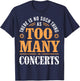 There is No Such Thing As Too Many Concerts T-Shirt - T-Shirt | Navy