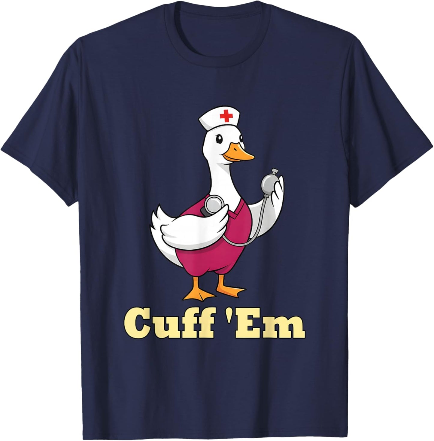 Cuff Em Nurse Shirt Funny Goose Medical Humor T-Shirt - T-Shirt | Navy