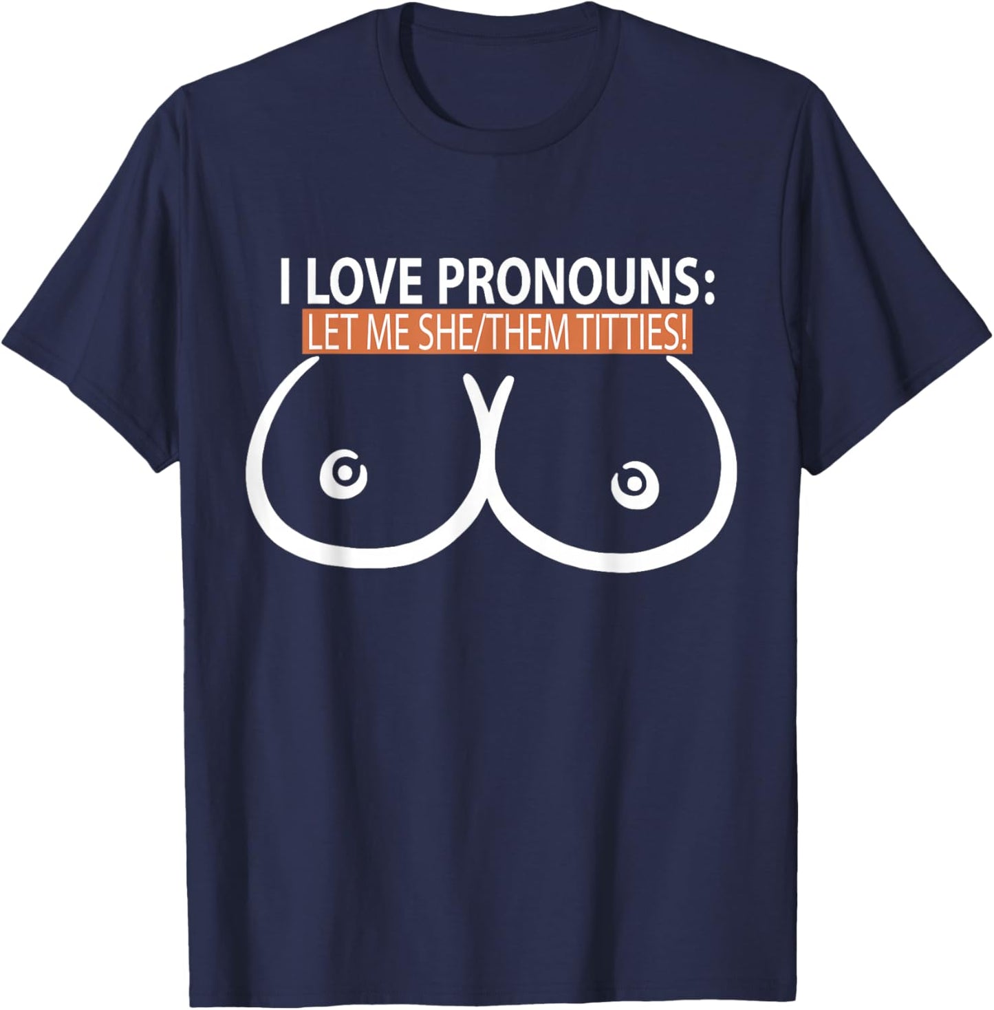 I Love Pronouns Let me She Them Titties T-Shirt - T-Shirt | Navy