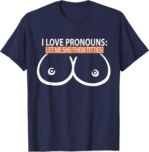 I Love Pronouns Let me She Them Titties T-Shirt - T-Shirt | Navy