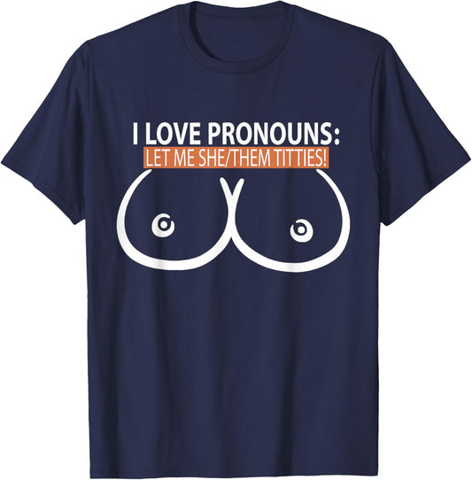 I Love Pronouns Let me She Them Titties T-Shirt - T-Shirt | Navy