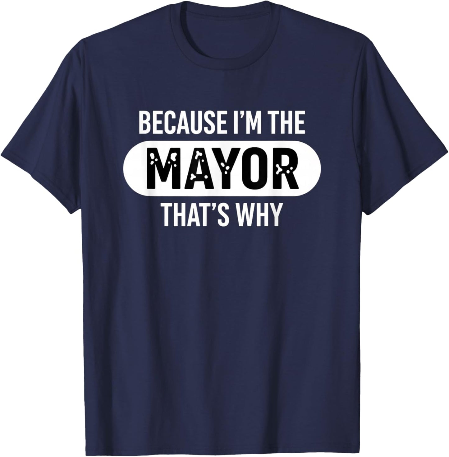 Because I'm The Mayor That's Why Funny Political Pride T-Shirt - T-Shirt | Navy