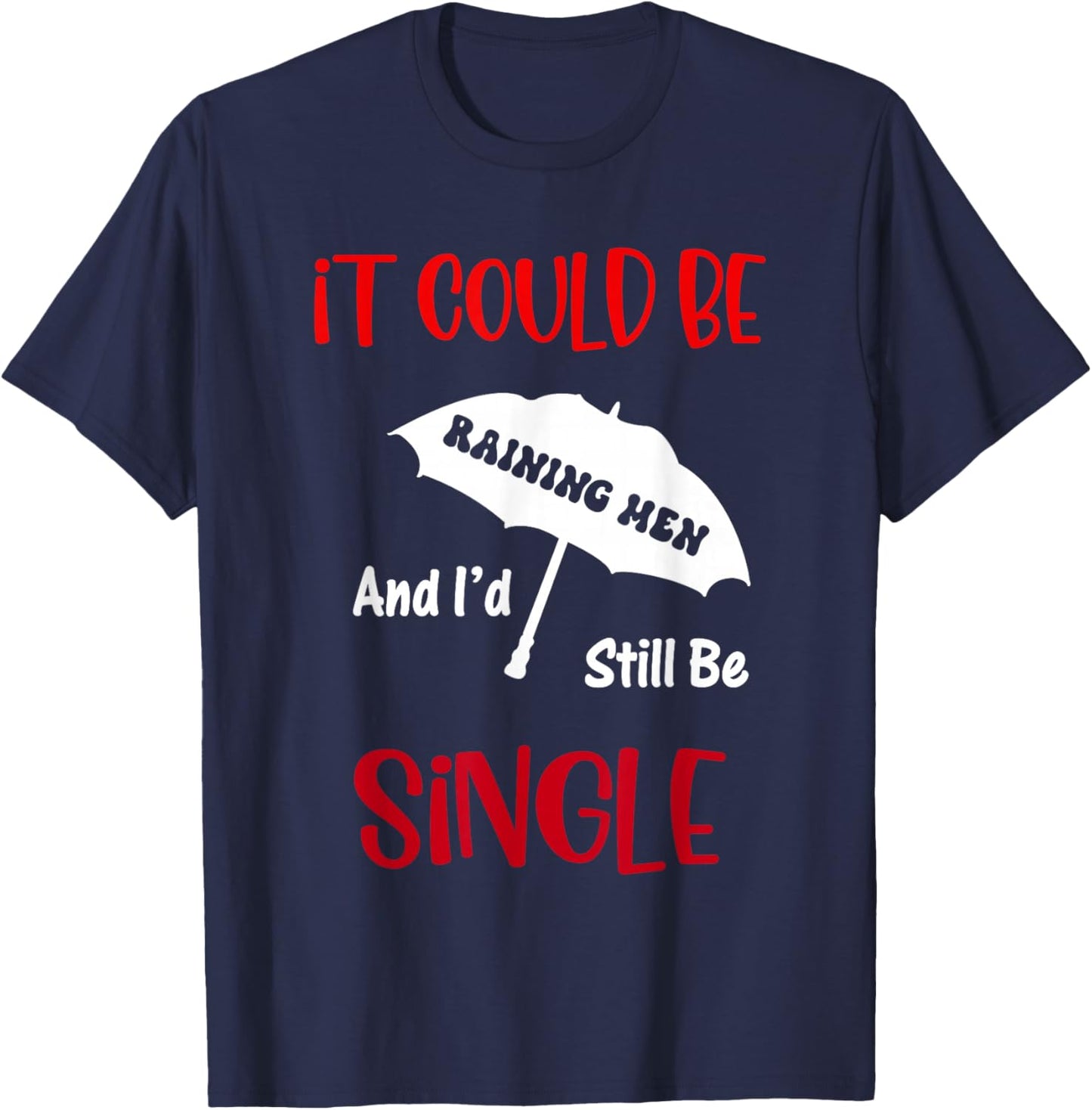 It Could Be Raining Men and I'd Still Be Single T-Shirt - T-Shirt | Navy