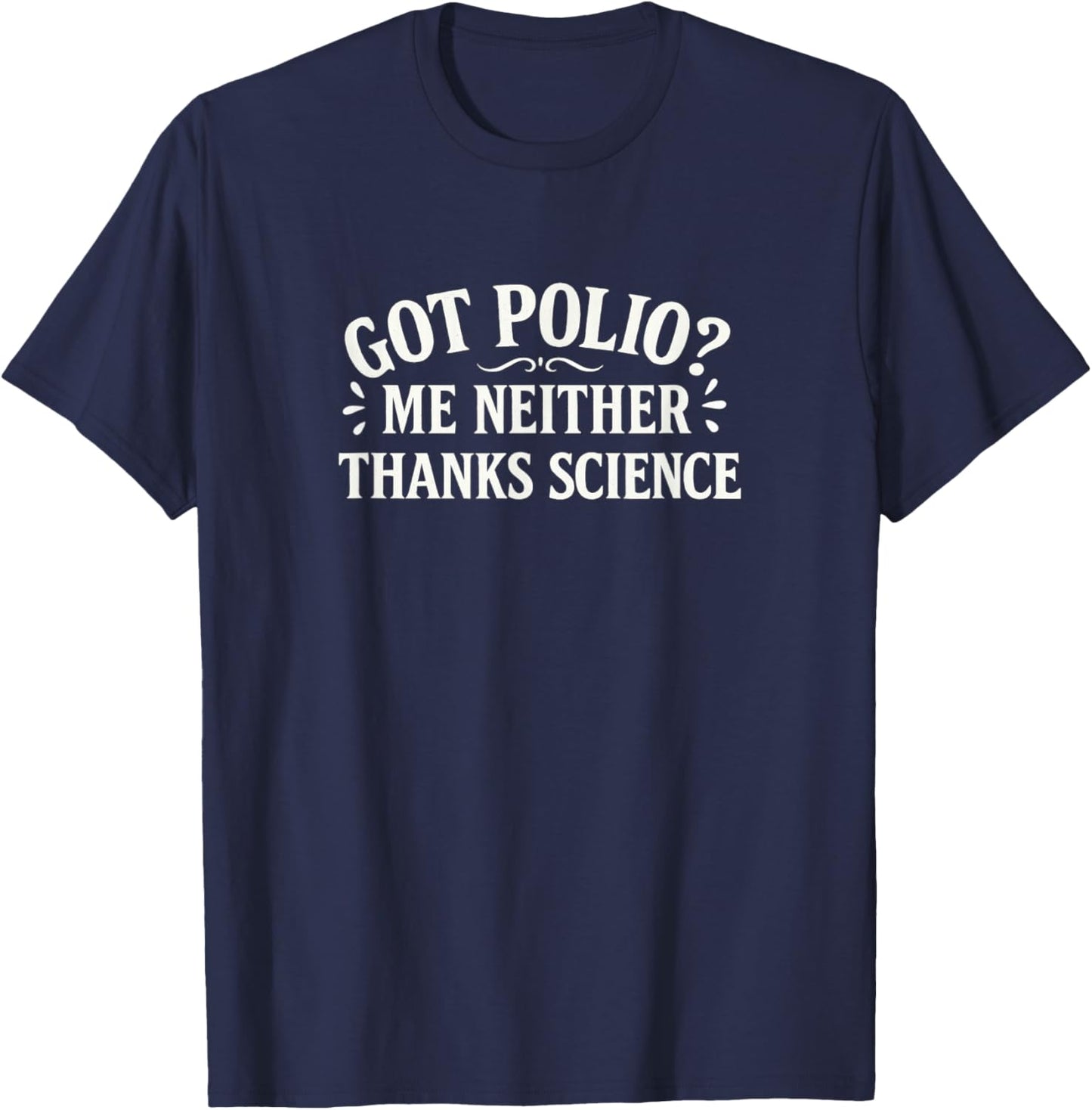Got Polio? - Me Neither - Thanks Science T-Shirt - T-Shirt | Navy