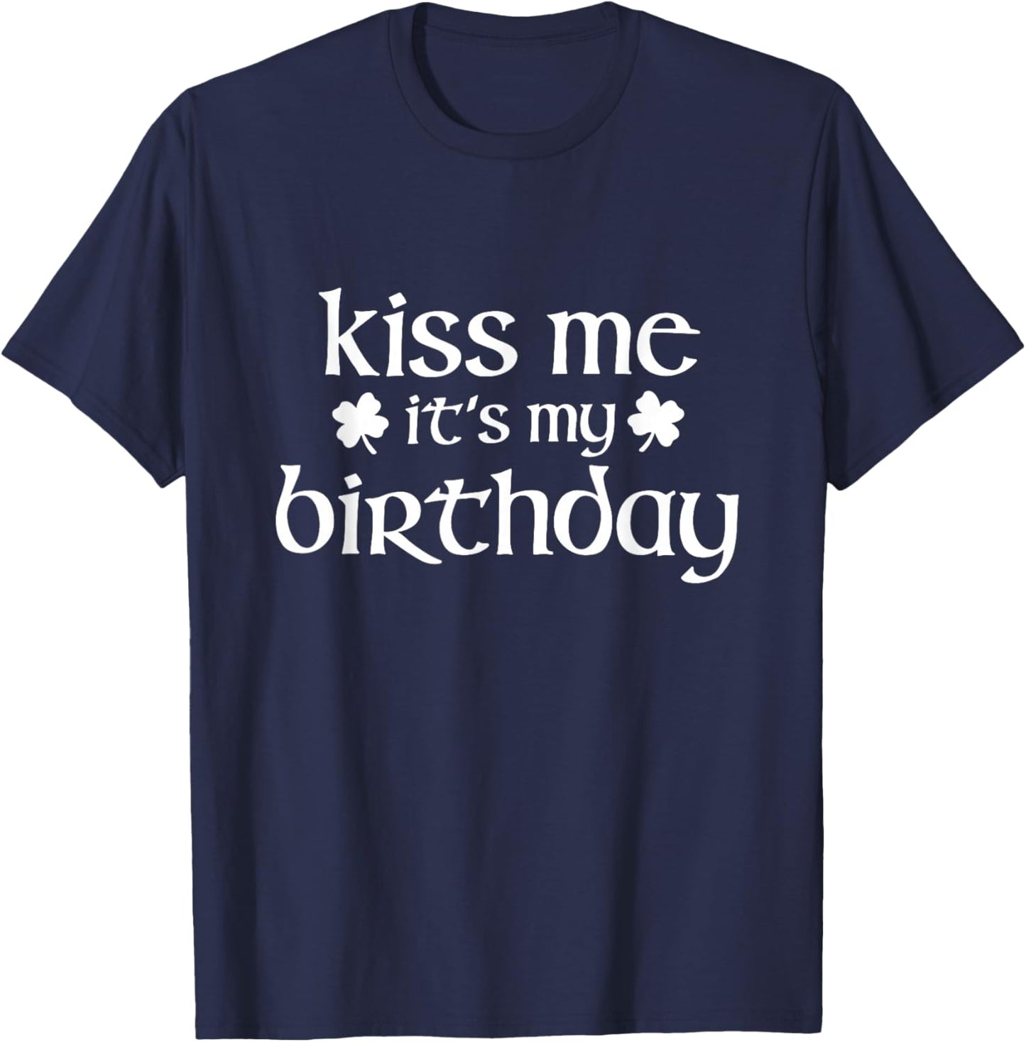 Kiss Me It's My Birthday St. Patrick's Day Irish Lucky T-Shirt - T-Shirt | Navy